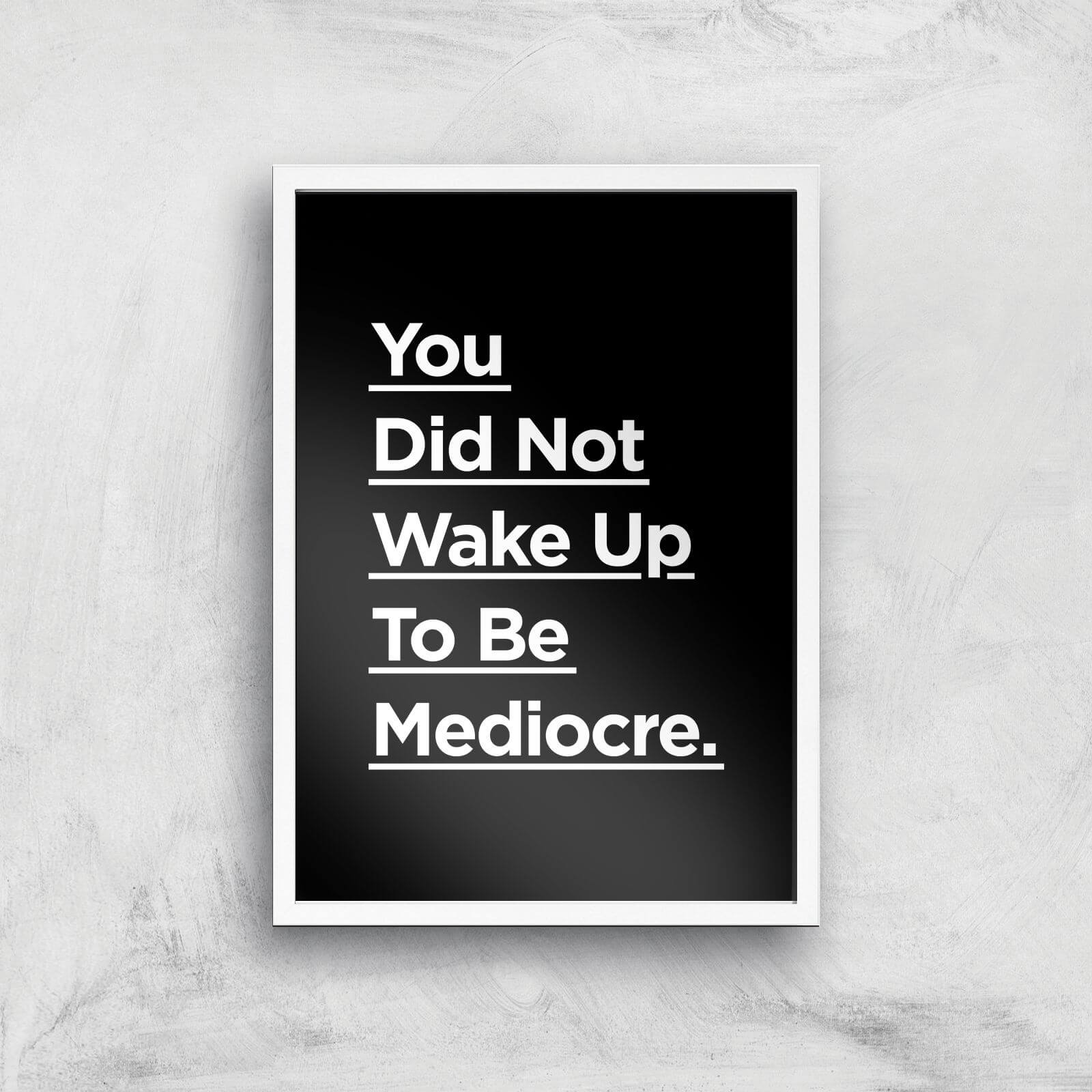 The Motivated Type You Did Not Wake Up Today To Be Mediocre Giclee Art Print - A2 - White Frame