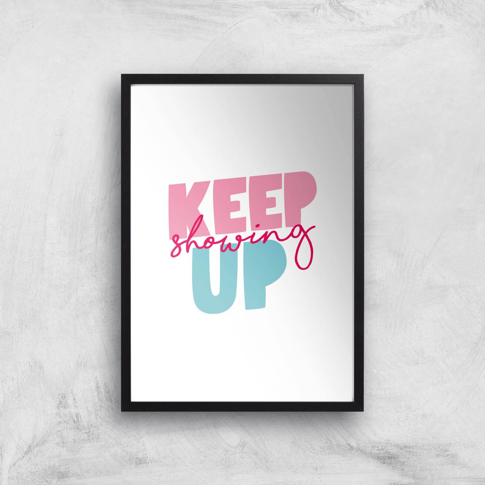 The Motivated Type Keep Showing Up Giclee Art Print - A3 - Black Frame