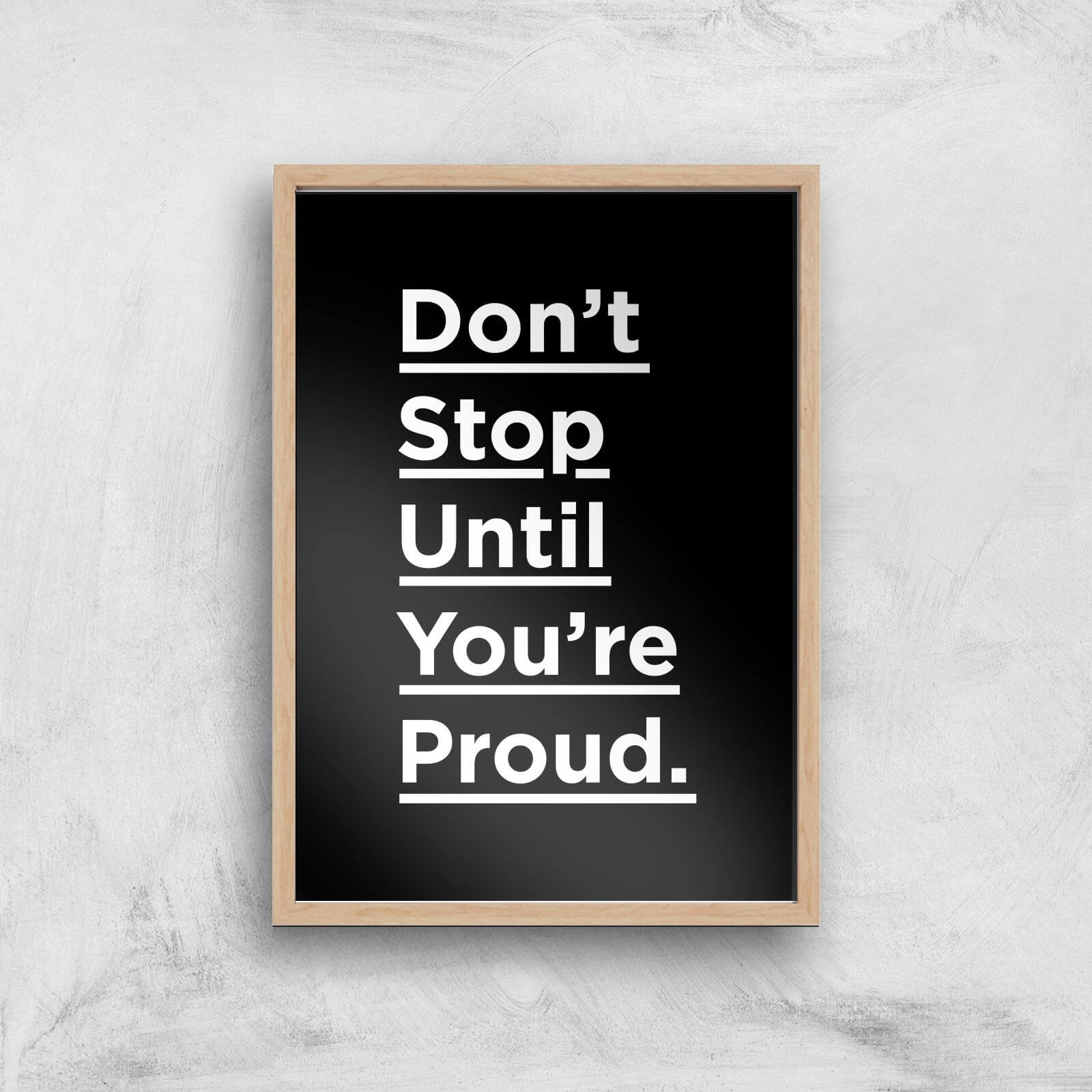 The Motivated Type Don't Stop Until You're Proud Giclee Art Print - A2 - Wooden Frame