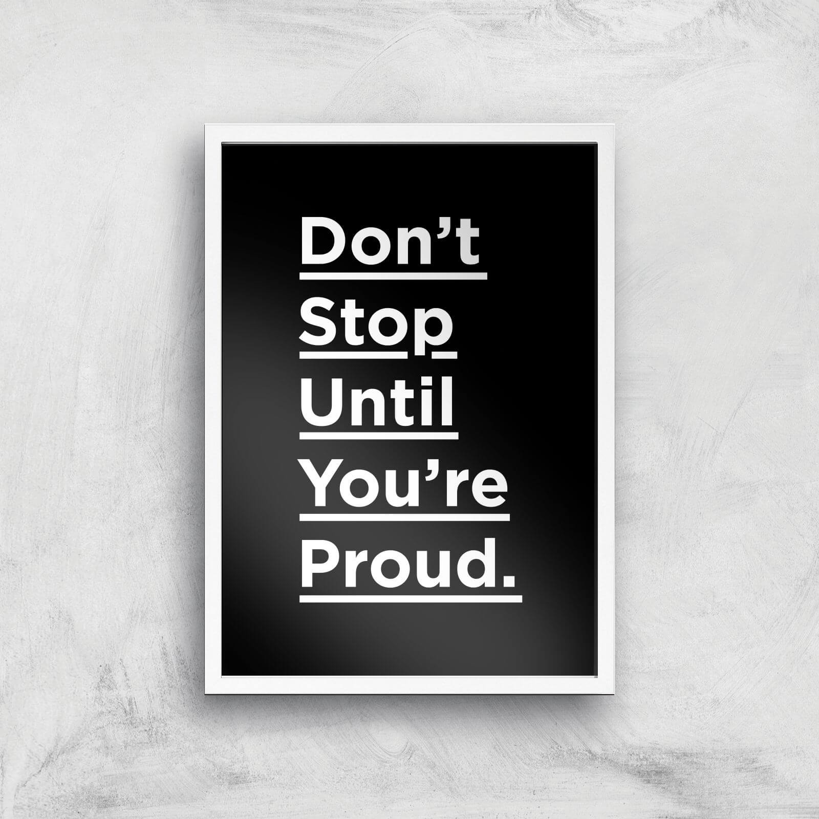 The Motivated Type Don't Stop Until You're Proud Giclee Art Print - A2 - White Frame
