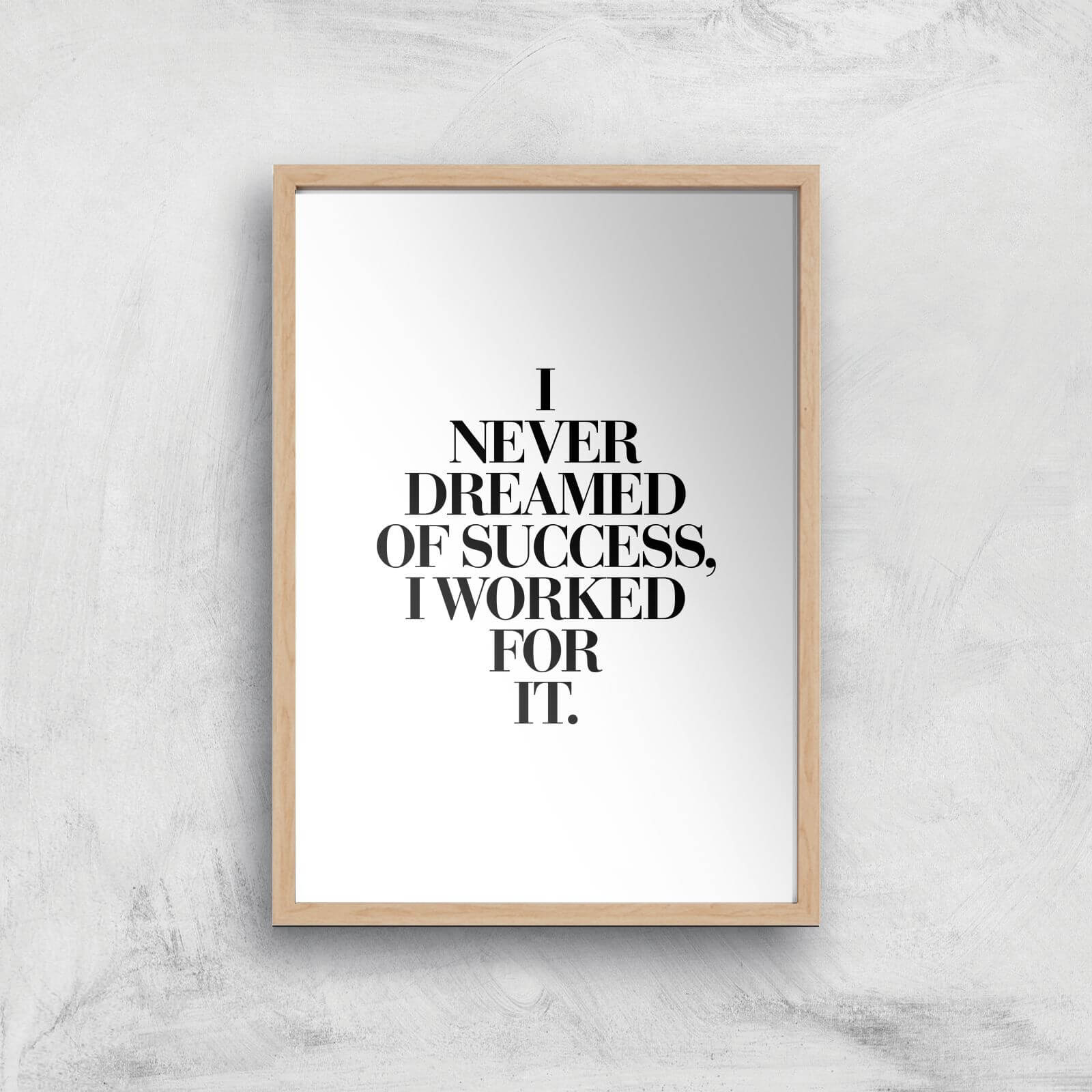 The Motivated Type I Never Dreamed Of Success I Worked For It Giclee Art Print - A4 - Wooden Frame