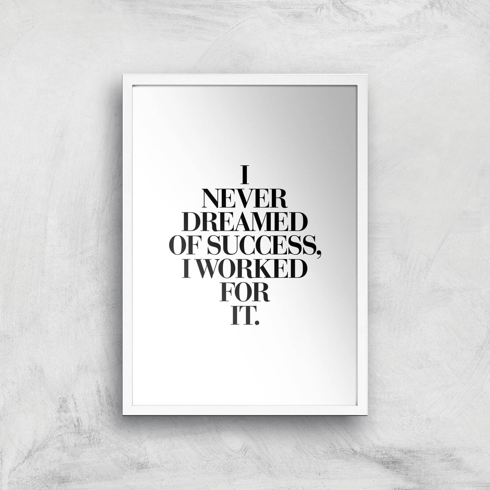 The Motivated Type I Never Dreamed Of Success I Worked For It Giclee Art Print - A2 - White Frame