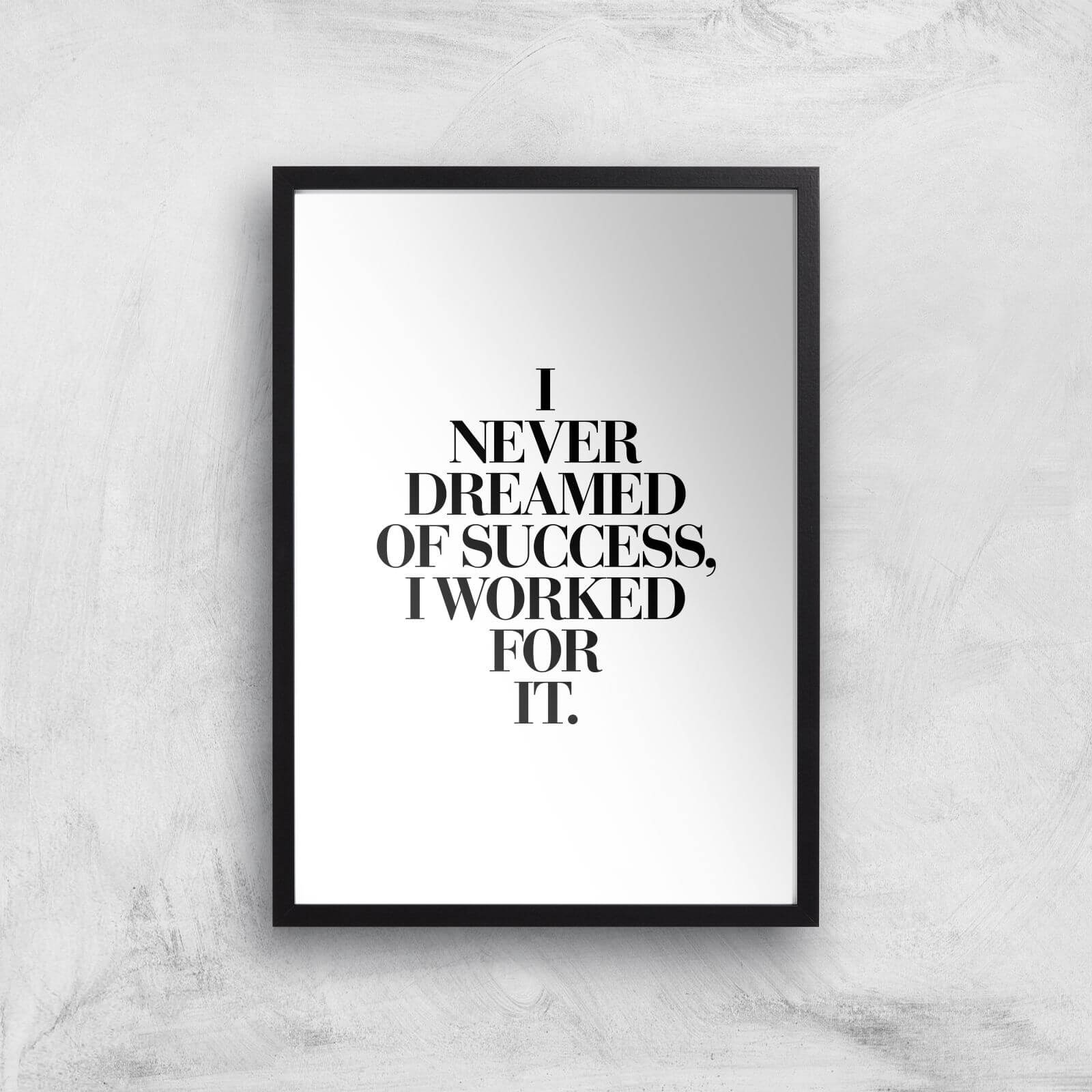 The Motivated Type I Never Dreamed Of Success I Worked For It Giclee Art Print - A2 - Black Frame