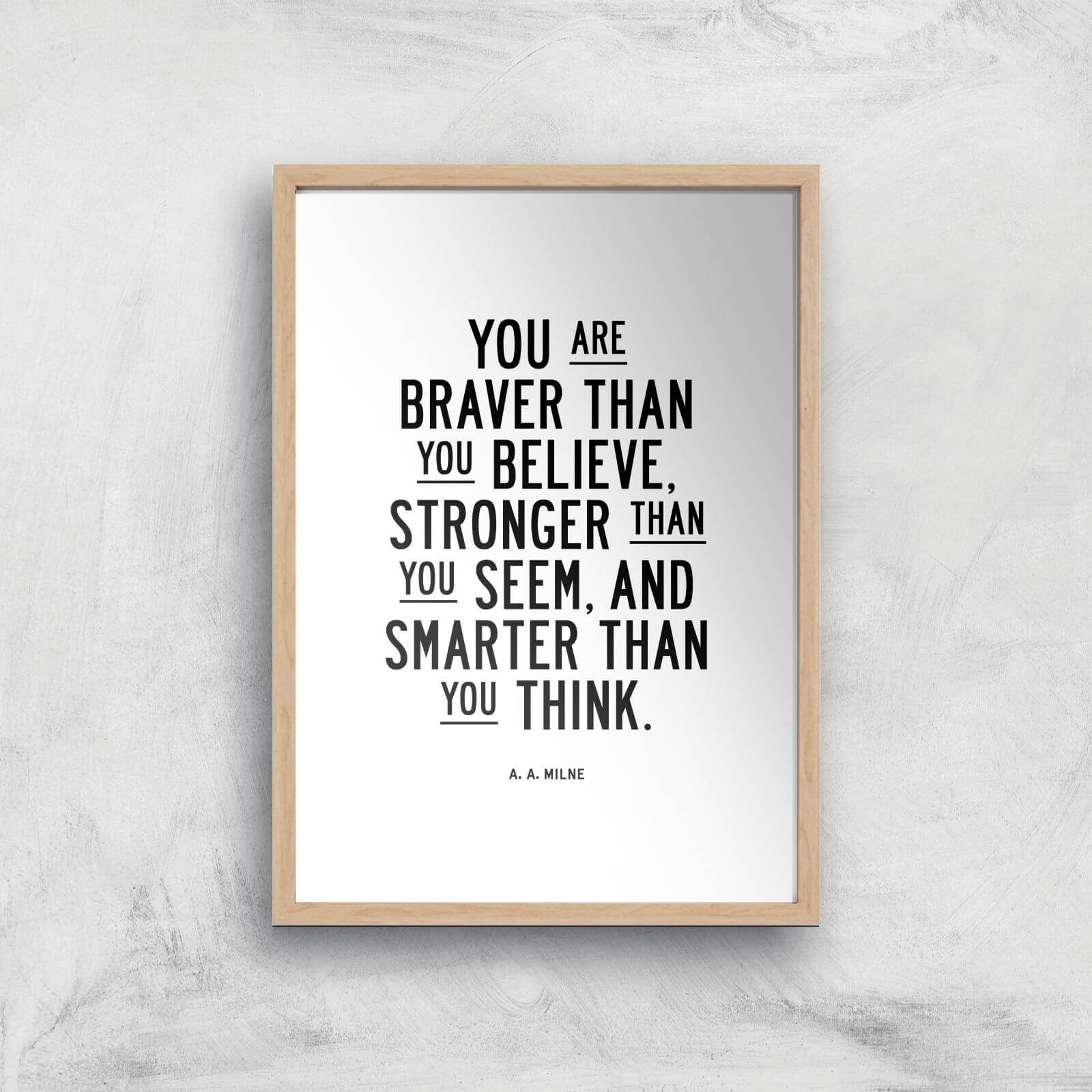 The Motivated Type You Are Braver Than You Believe Stronger Than You Seem And Smarter Than You Think Giclee Art Print - A4 - Wooden Frame