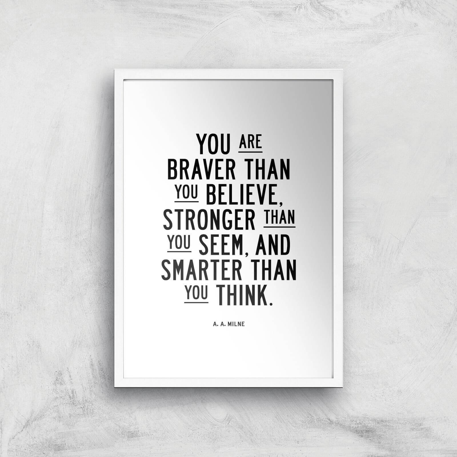 The Motivated Type You Are Braver Than You Believe Stronger Than You Seem And Smarter Than You Think Giclee Art Print - A3 - White Frame