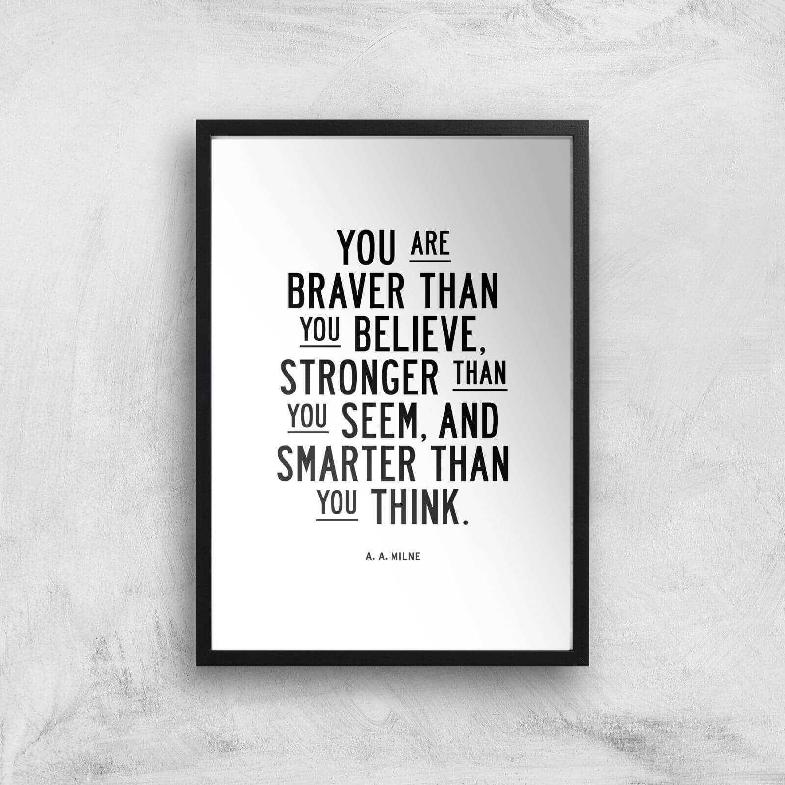 The Motivated Type You Are Braver Than You Believe Stronger Than You Seem And Smarter Than You Think Giclee Art Print - A3 - Black Frame