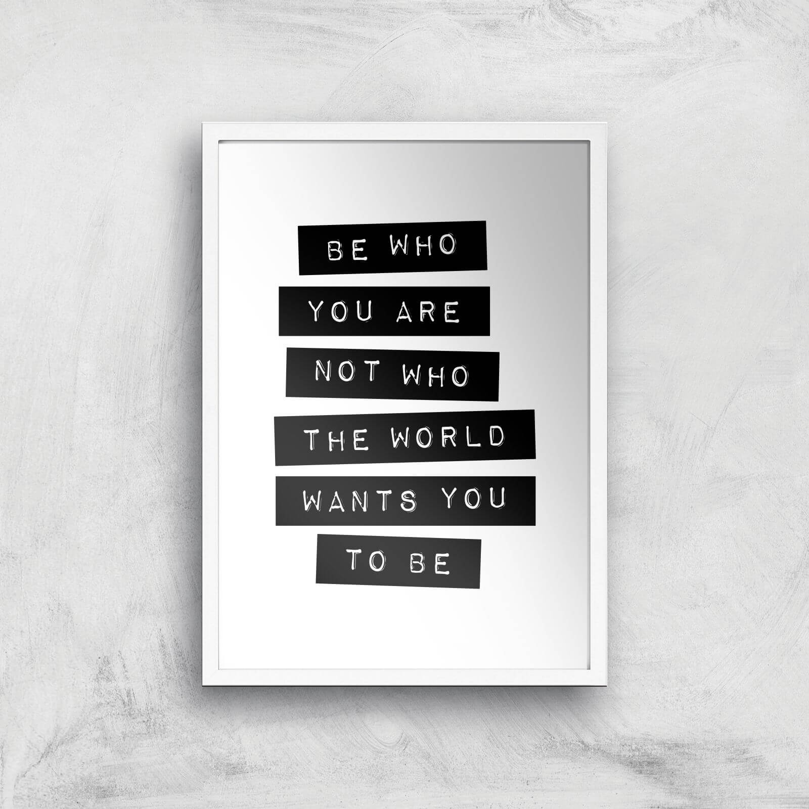 The Motivated Type Be Who You Are Not Who The World Wants You To Be Giclee Art Print - A3 - White Frame
