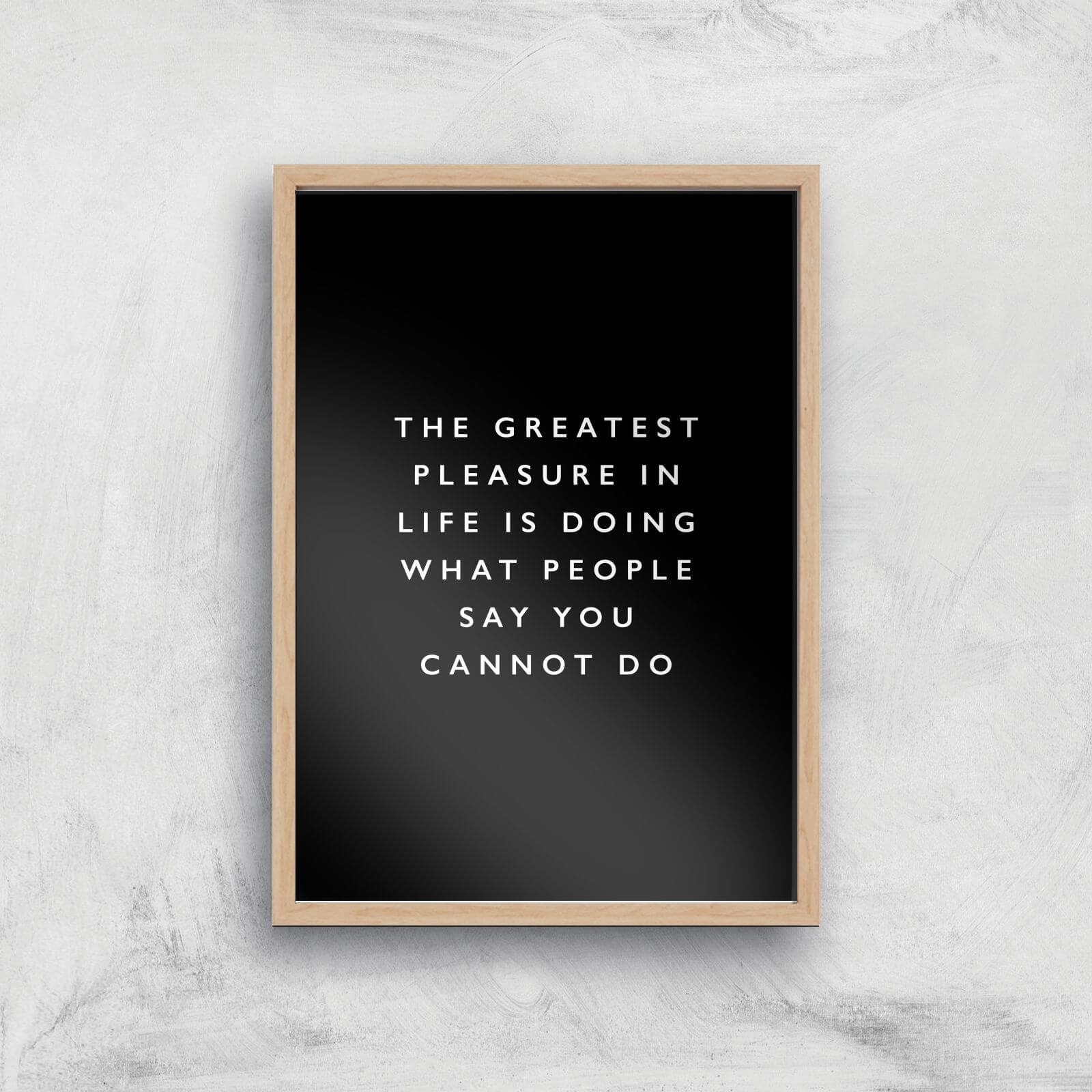 The Motivated Type The Greatest Pleasure In Life Is Doing What People Say You Cannot Do Giclee Art Print - A4 - Wooden Frame