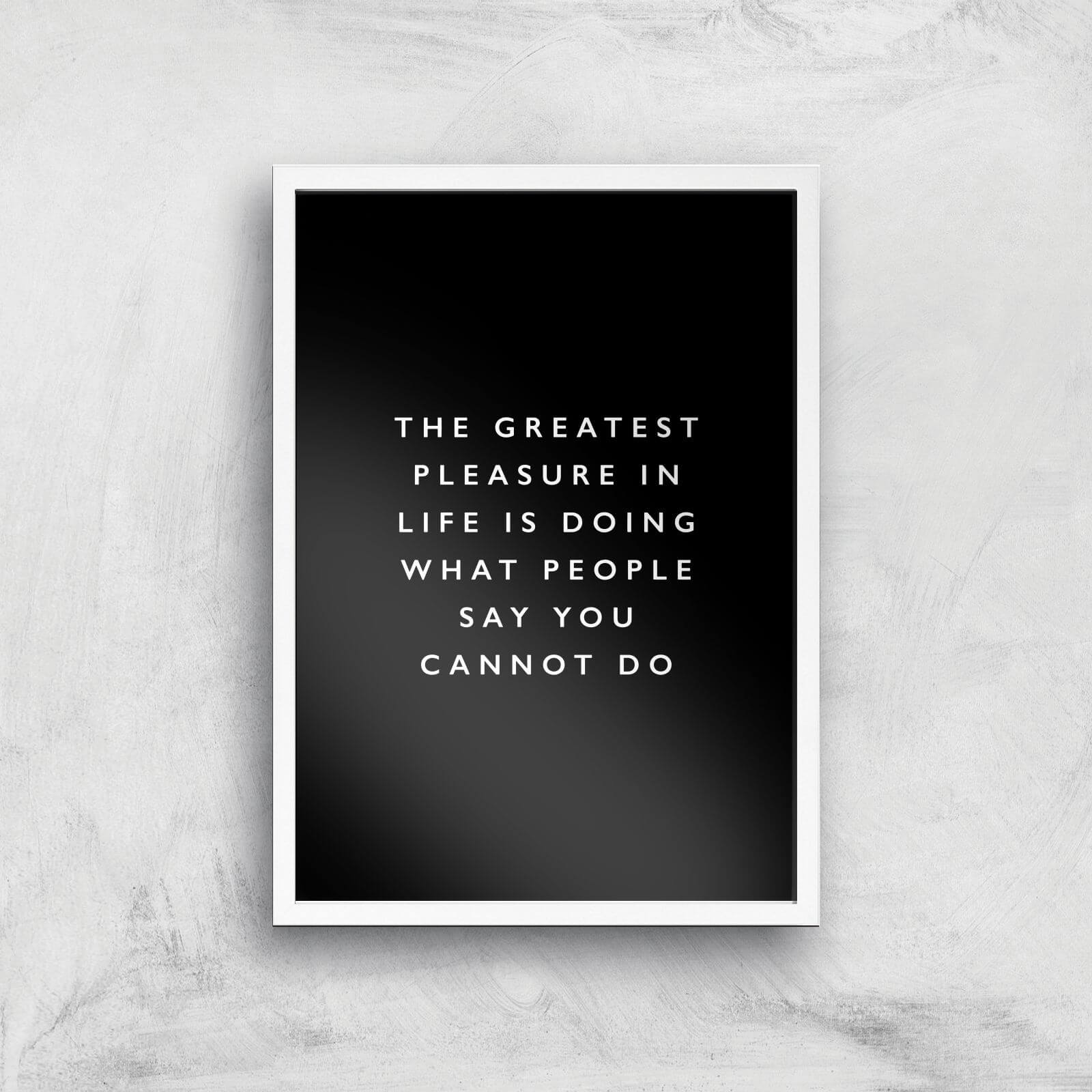 The Motivated Type The Greatest Pleasure In Life Is Doing What People Say You Cannot Do Giclee Art Print - A3 - White Frame