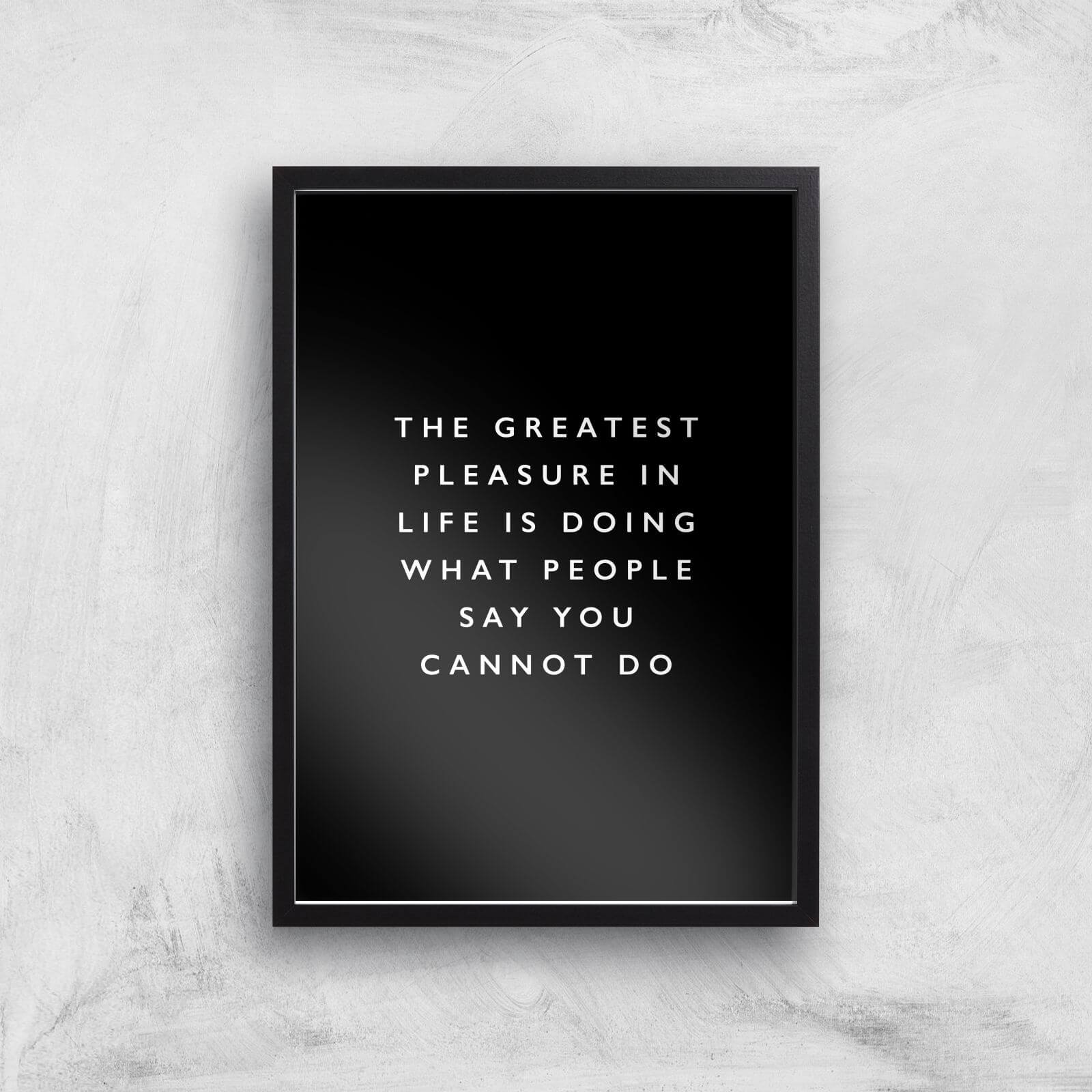 The Motivated Type The Greatest Pleasure In Life Is Doing What People Say You Cannot Do Giclee Art Print - A2 - Black Frame