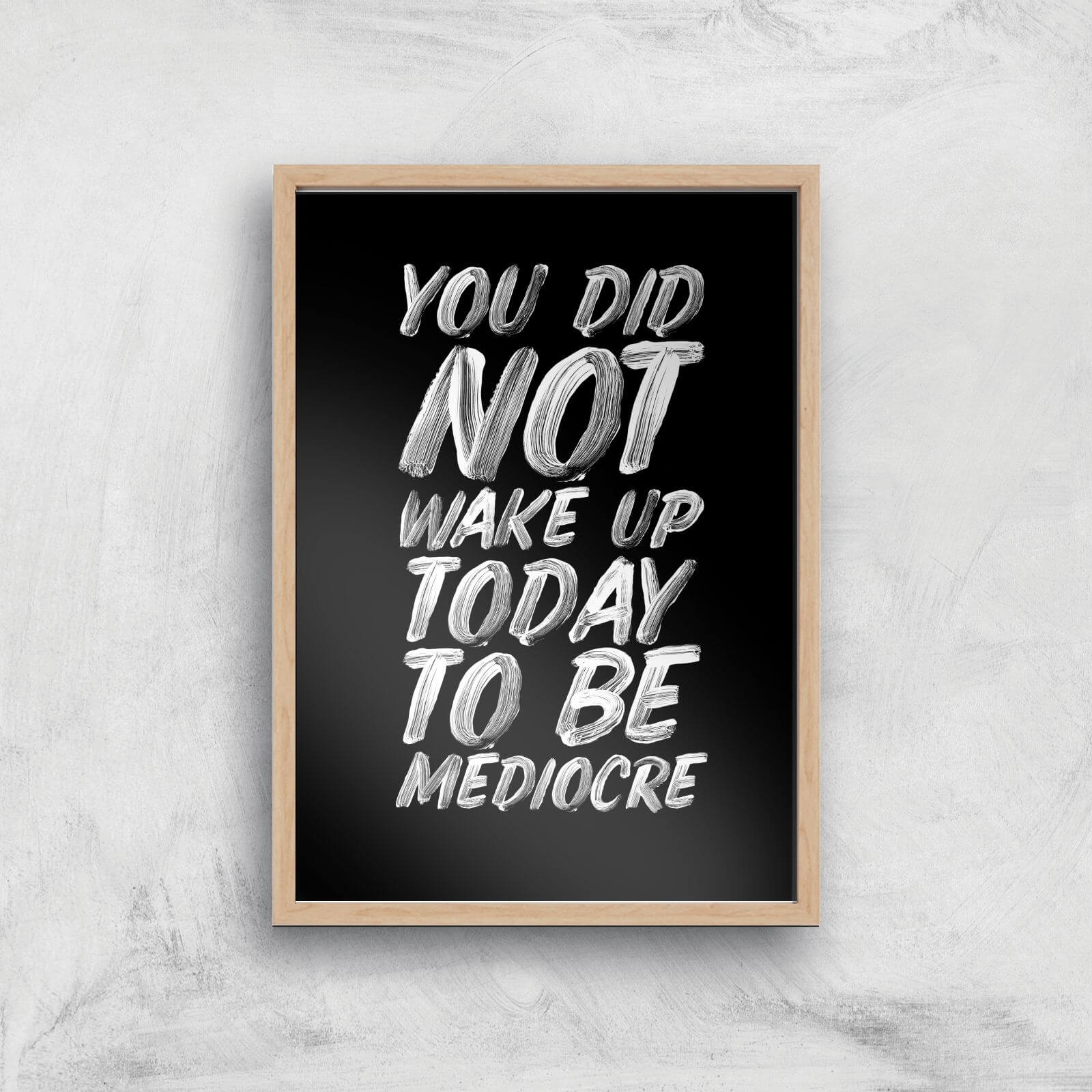 The Motivated Type You Did Not Wake Up Today To Be Mediocre Hand Painted.pdf Giclee Art Print - A4 - Wooden Frame