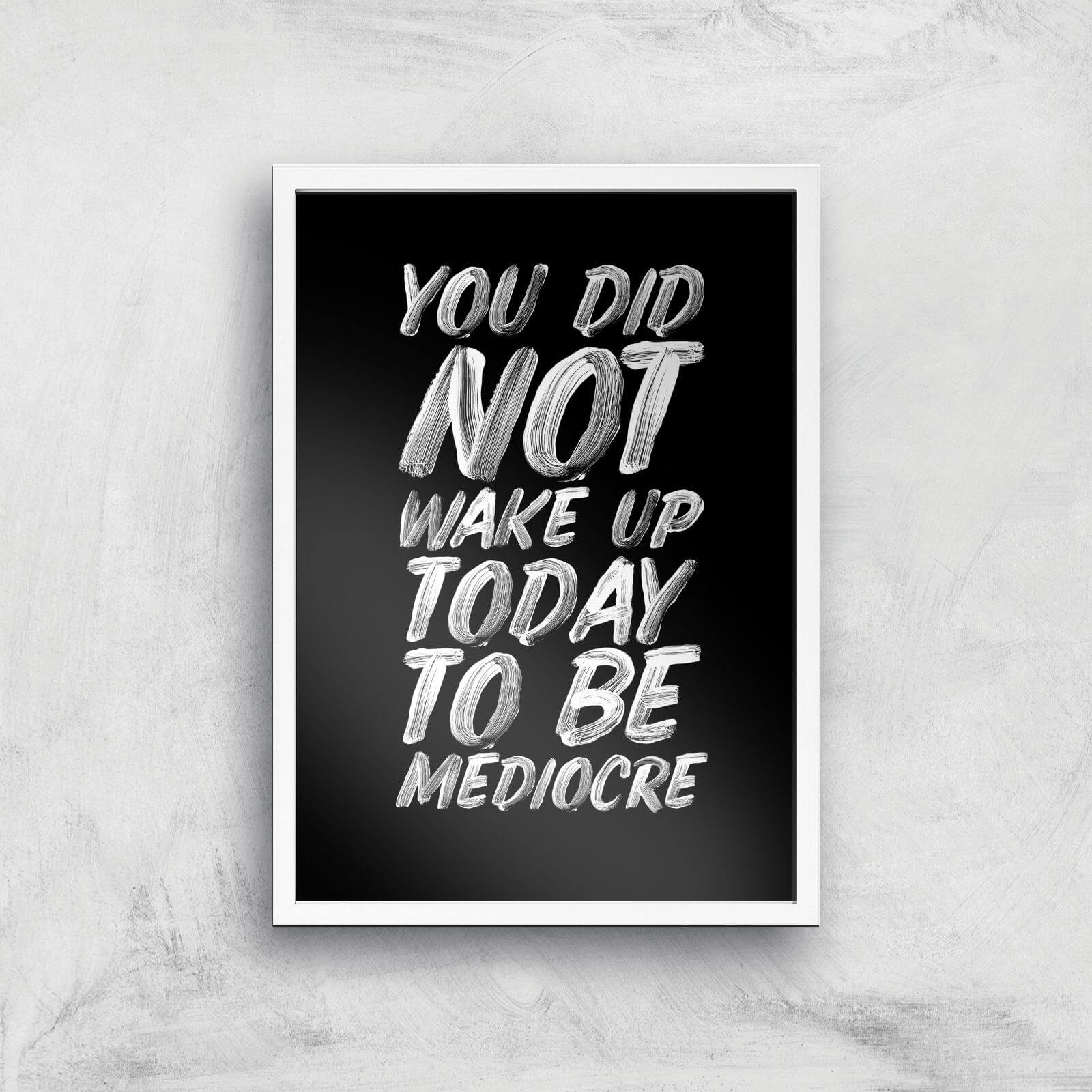 The Motivated Type You Did Not Wake Up Today To Be Mediocre Hand Painted.pdf Giclee Art Print - A2 - White Frame