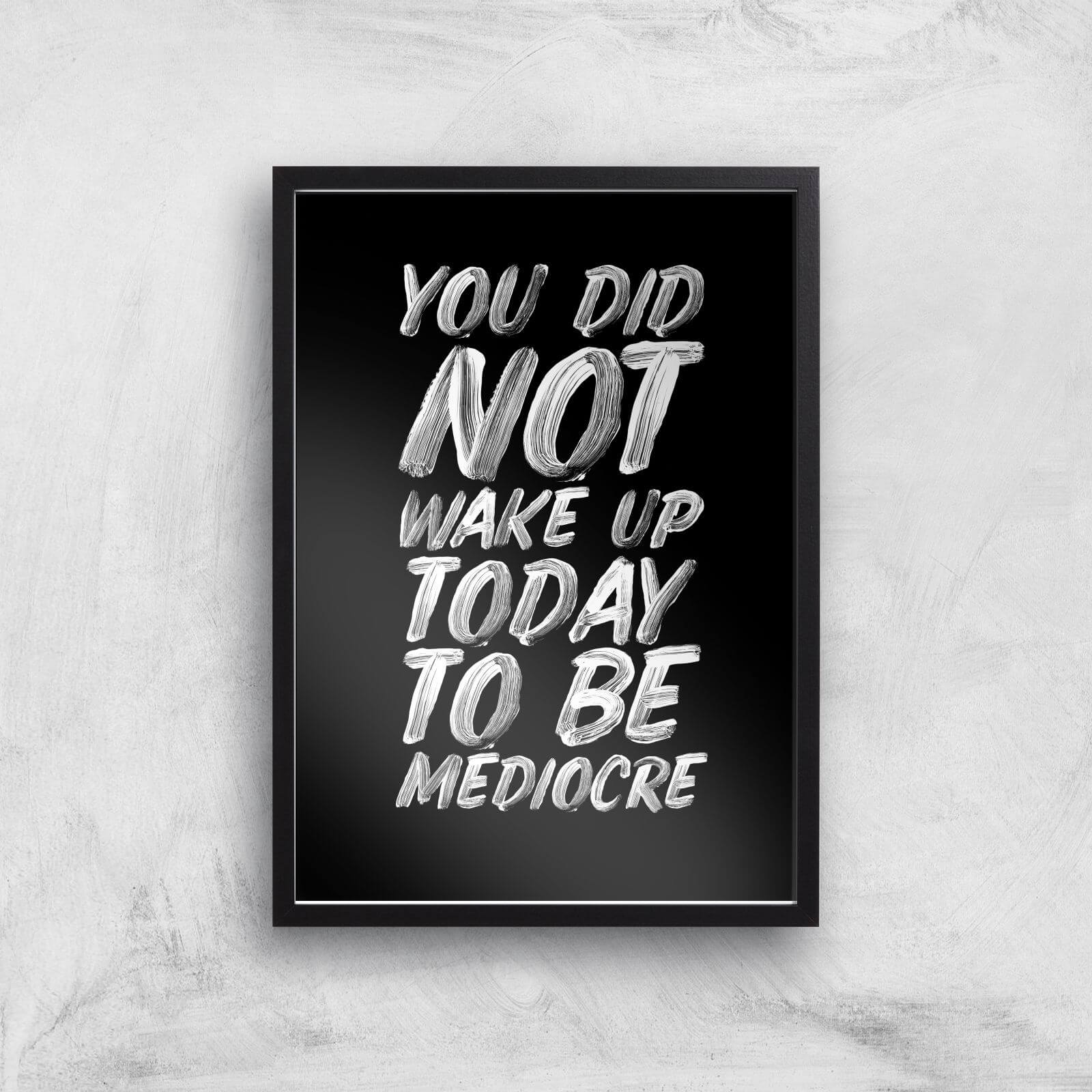 The Motivated Type You Did Not Wake Up Today To Be Mediocre Hand Painted.pdf Giclee Art Print - A2 - Black Frame