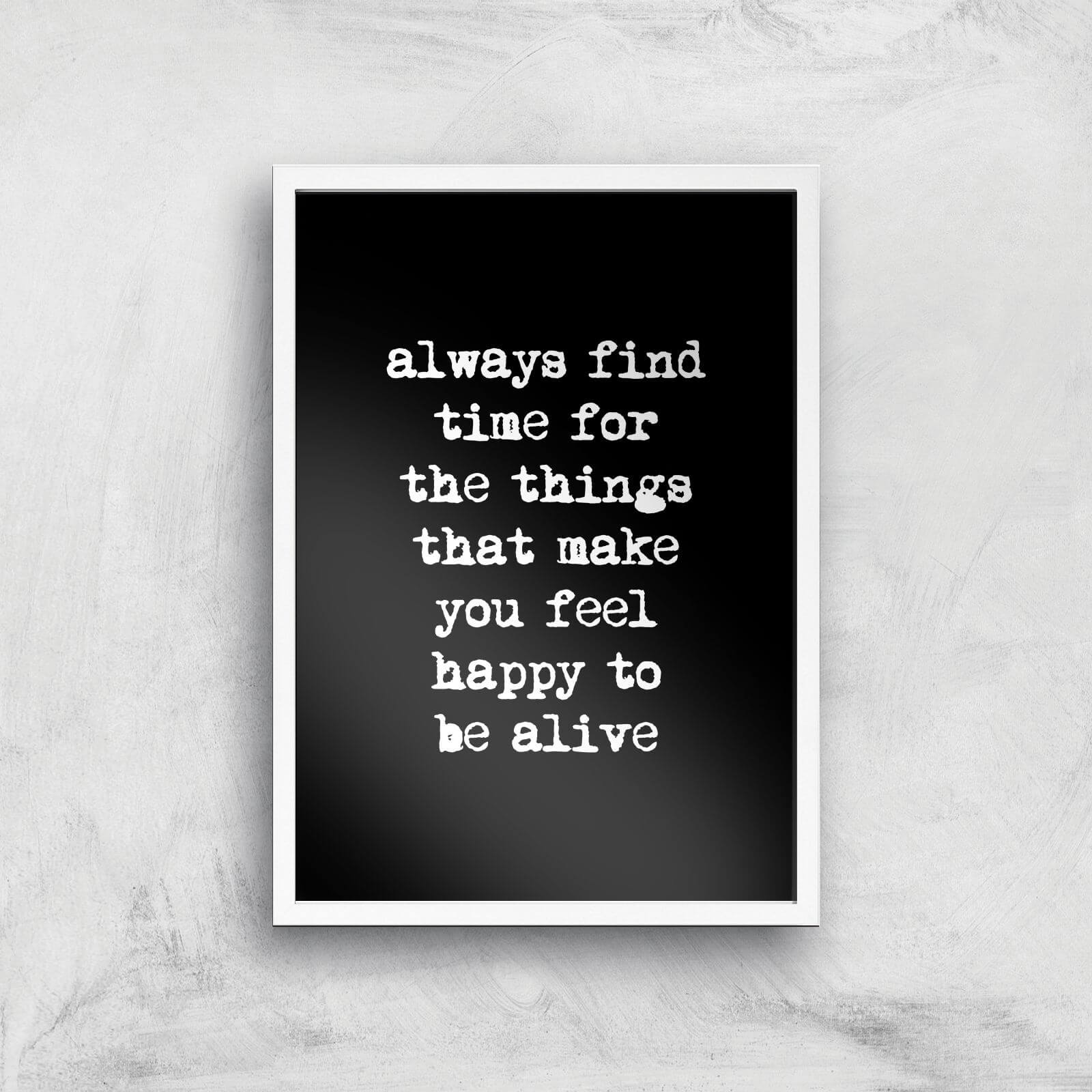 The Motivated Type Always Find Time For The Things That Make You Feel Happy To Be Alive Giclee Art Print - A3 - White Frame