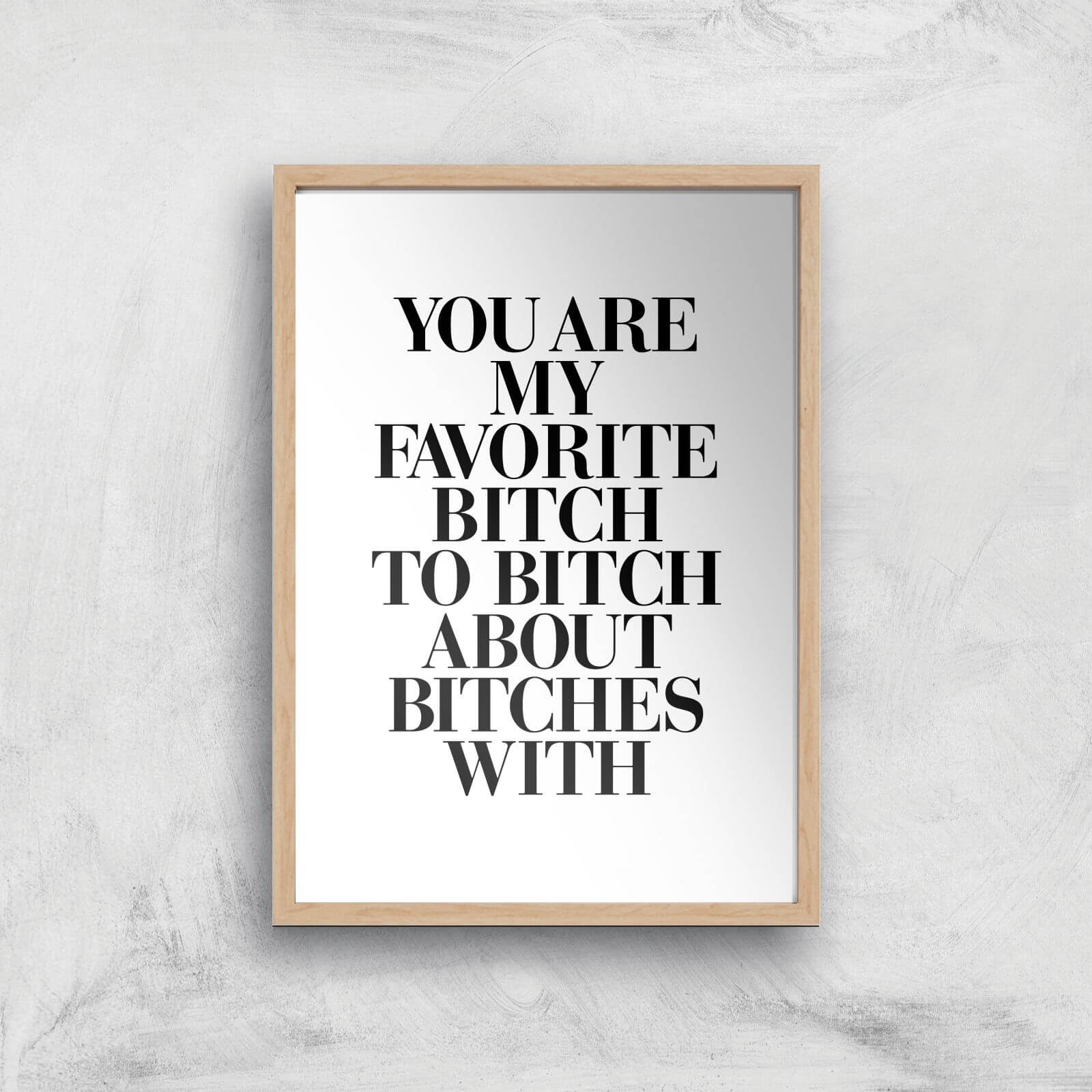 The Motivated Type You Are My Favourite Bitch Giclee Art Print - A3 - Wooden Frame
