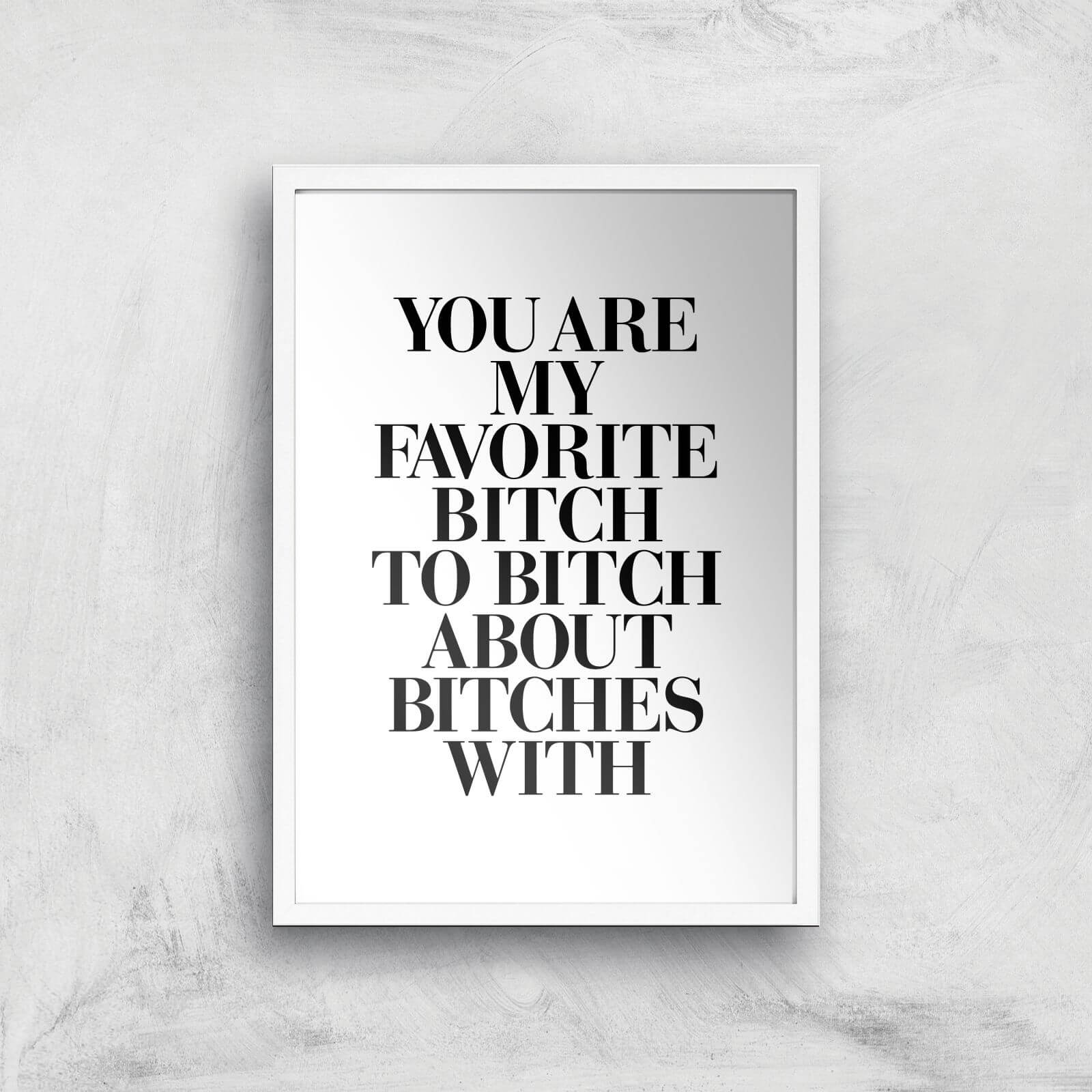 The Motivated Type You Are My Favourite Bitch Giclee Art Print - A3 - White Frame