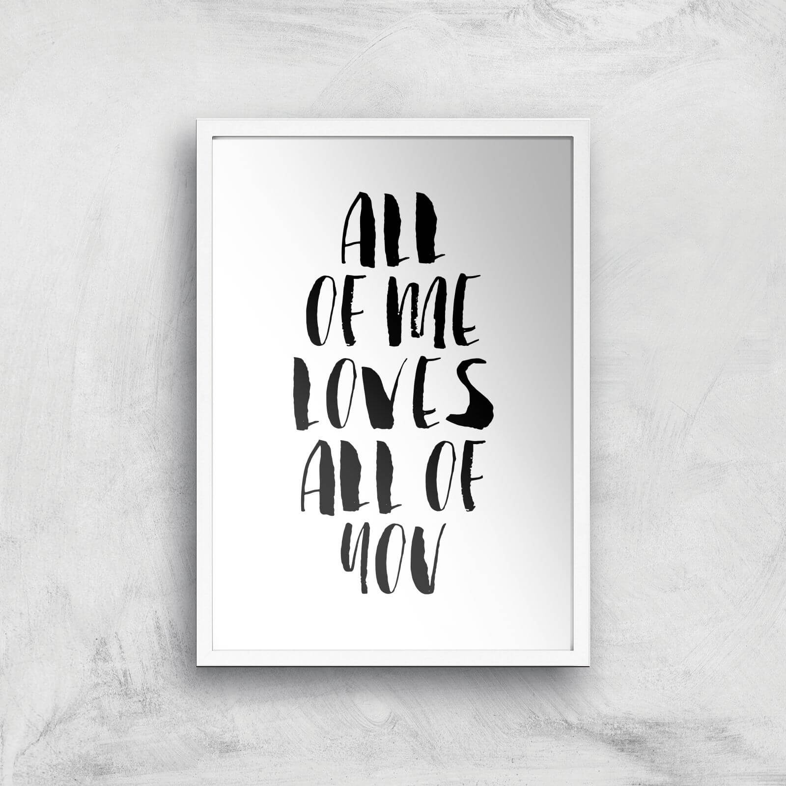 The Motivated Type All Of Me Loves All Of You Giclee Art Print - A3 - White Frame