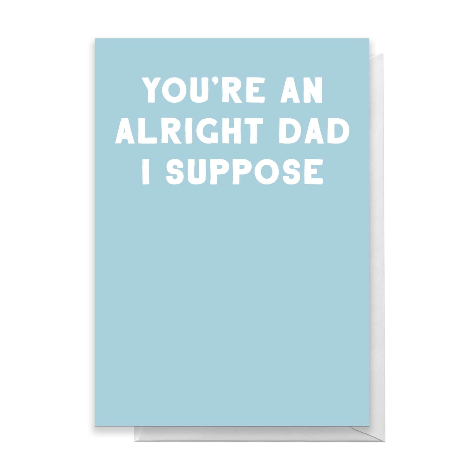 You're An Alright Dad I Suppose Greetings Card - Large Card
