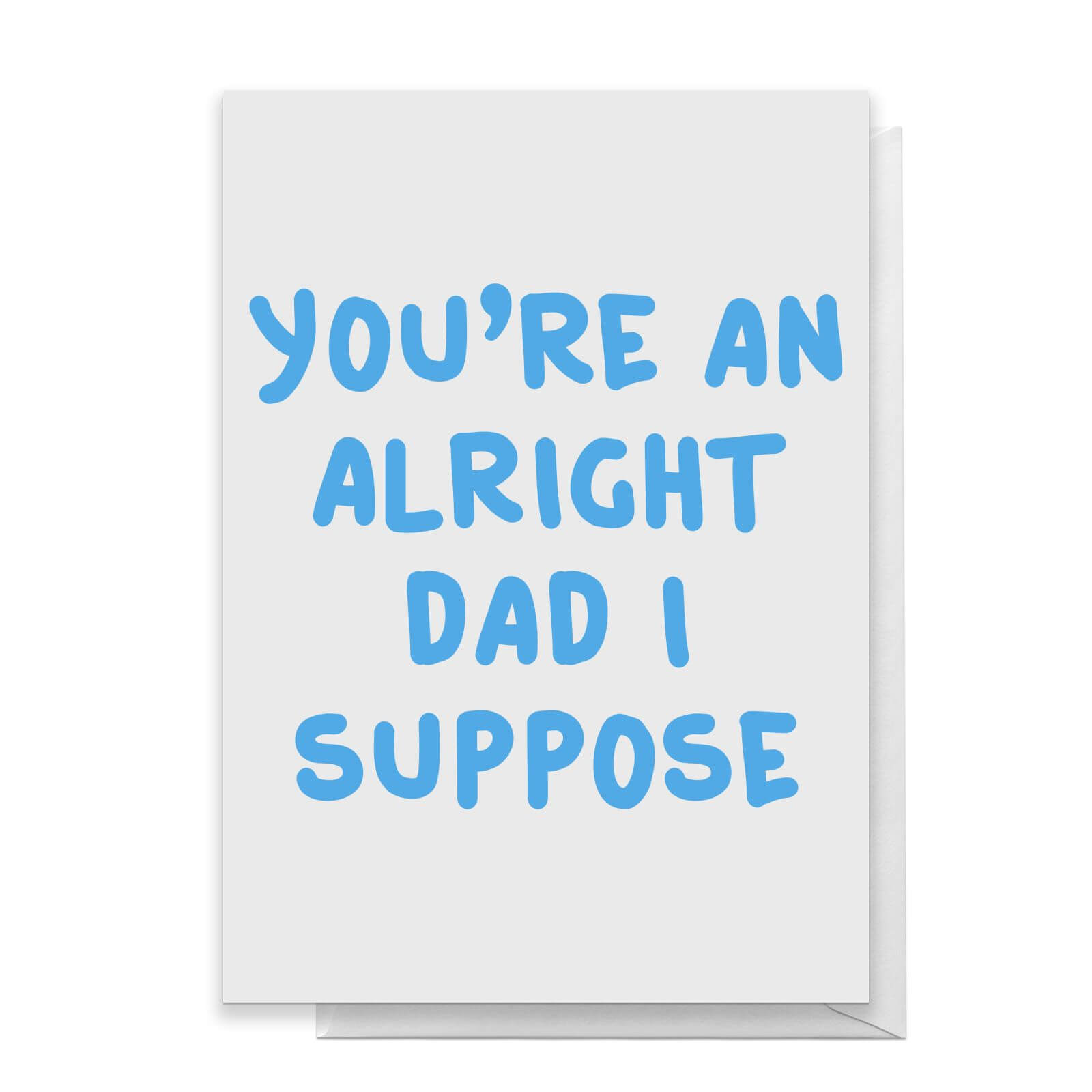 You're An Alright Dad I Suppose Greetings Card - Standard Card