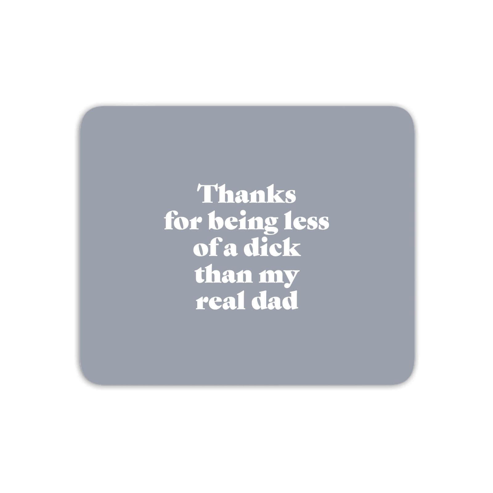Thanks For Being Less Of A Dick Than My Real Dad Mouse Mat