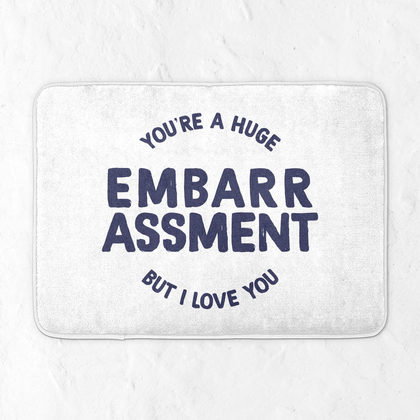 You're A Huge Embarrassment Bath Mat