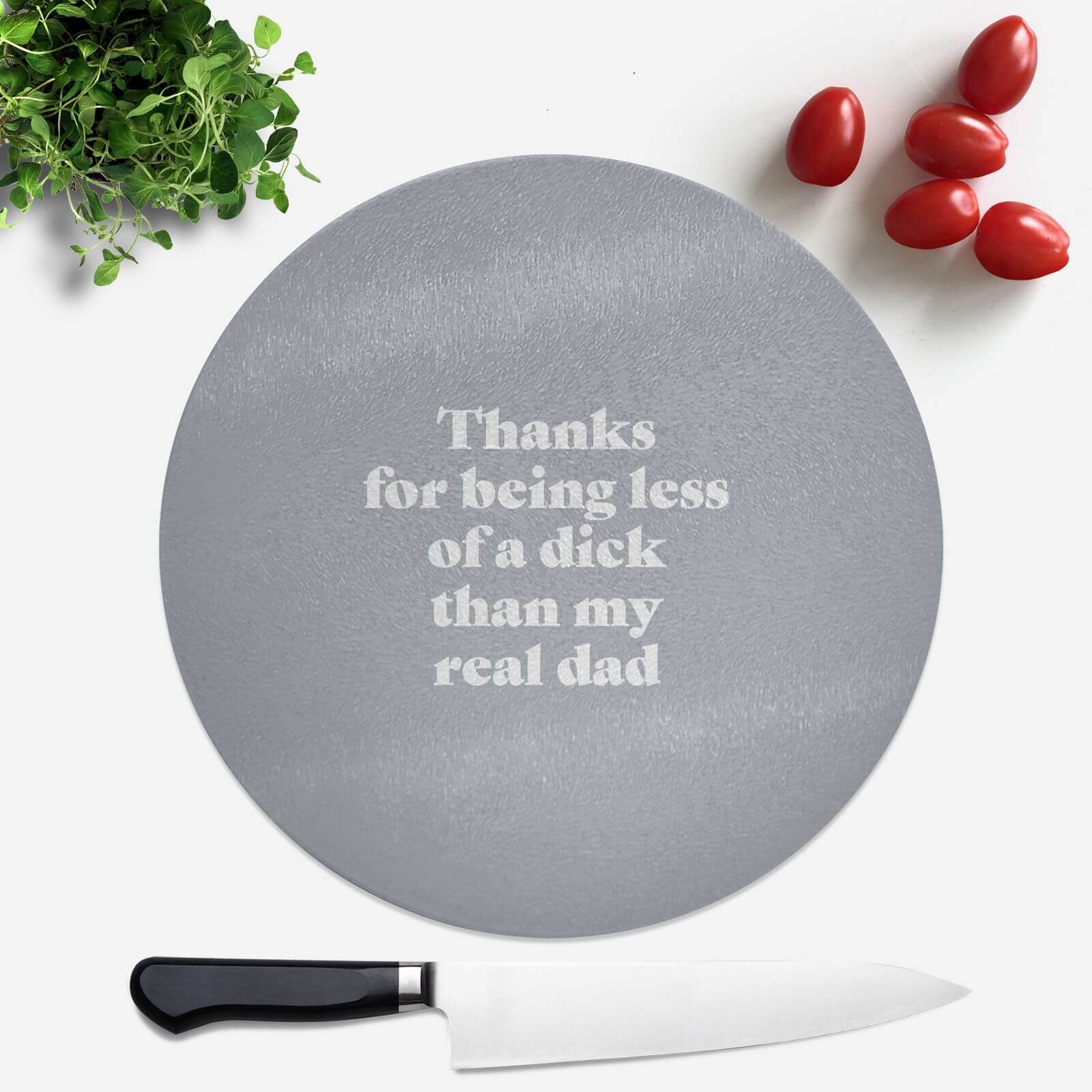 Thanks For Being Less Of A Dick Than My Real Dad Round Chopping Board