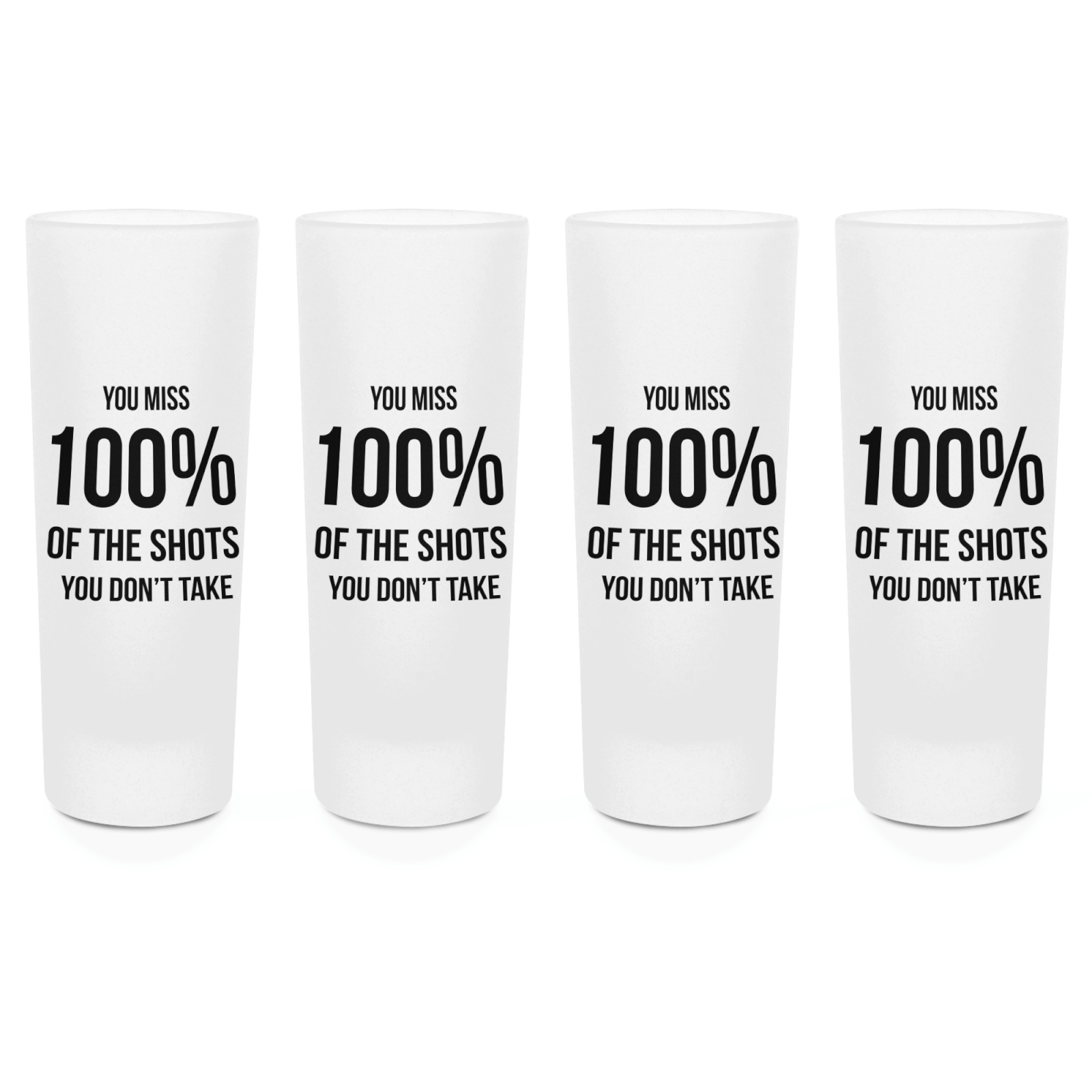 You Miss 100% Of The Shots You Don't Take Shot Glasses - Set of 4