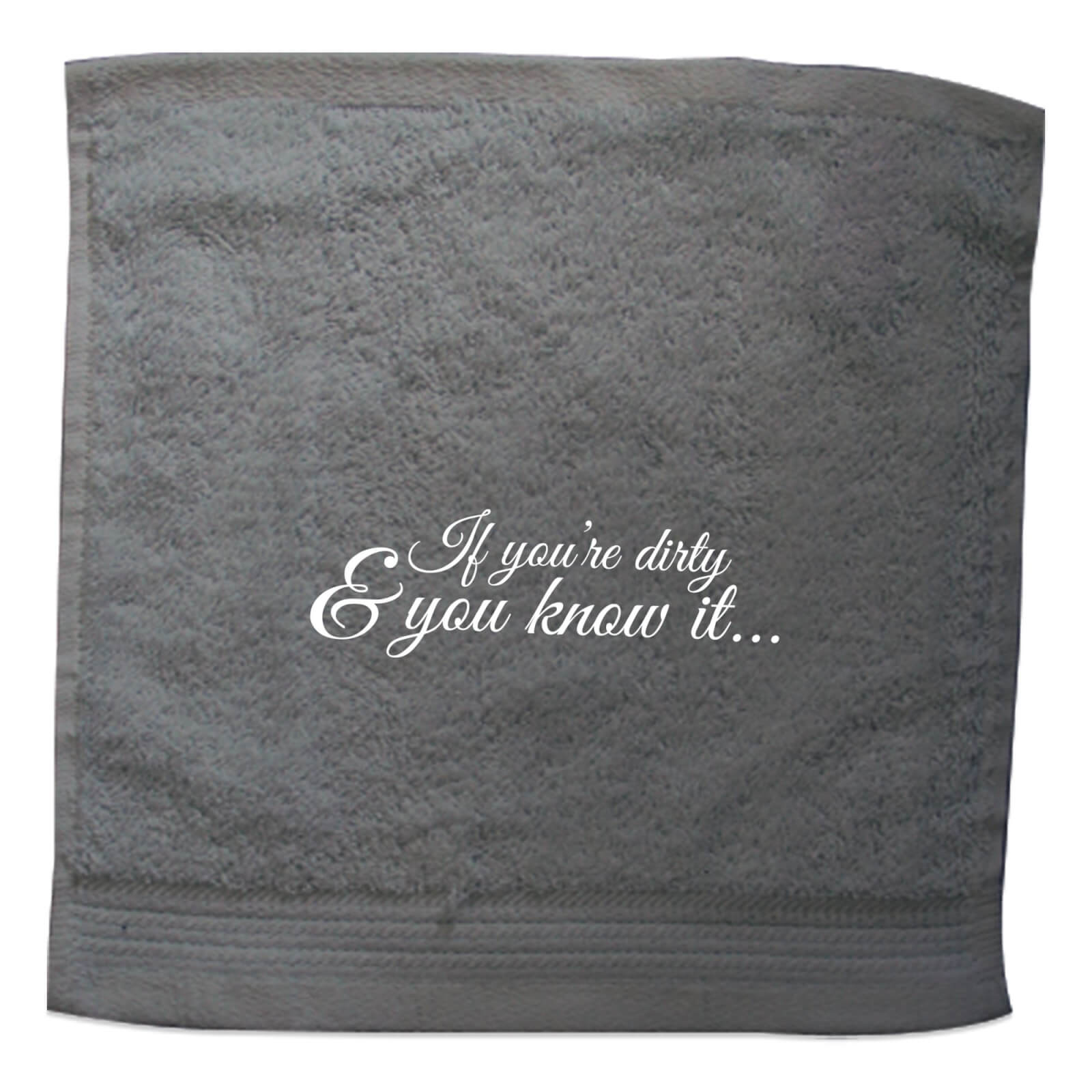 If You're Dirty & You Know It Embroidered Towel - Face Cloth