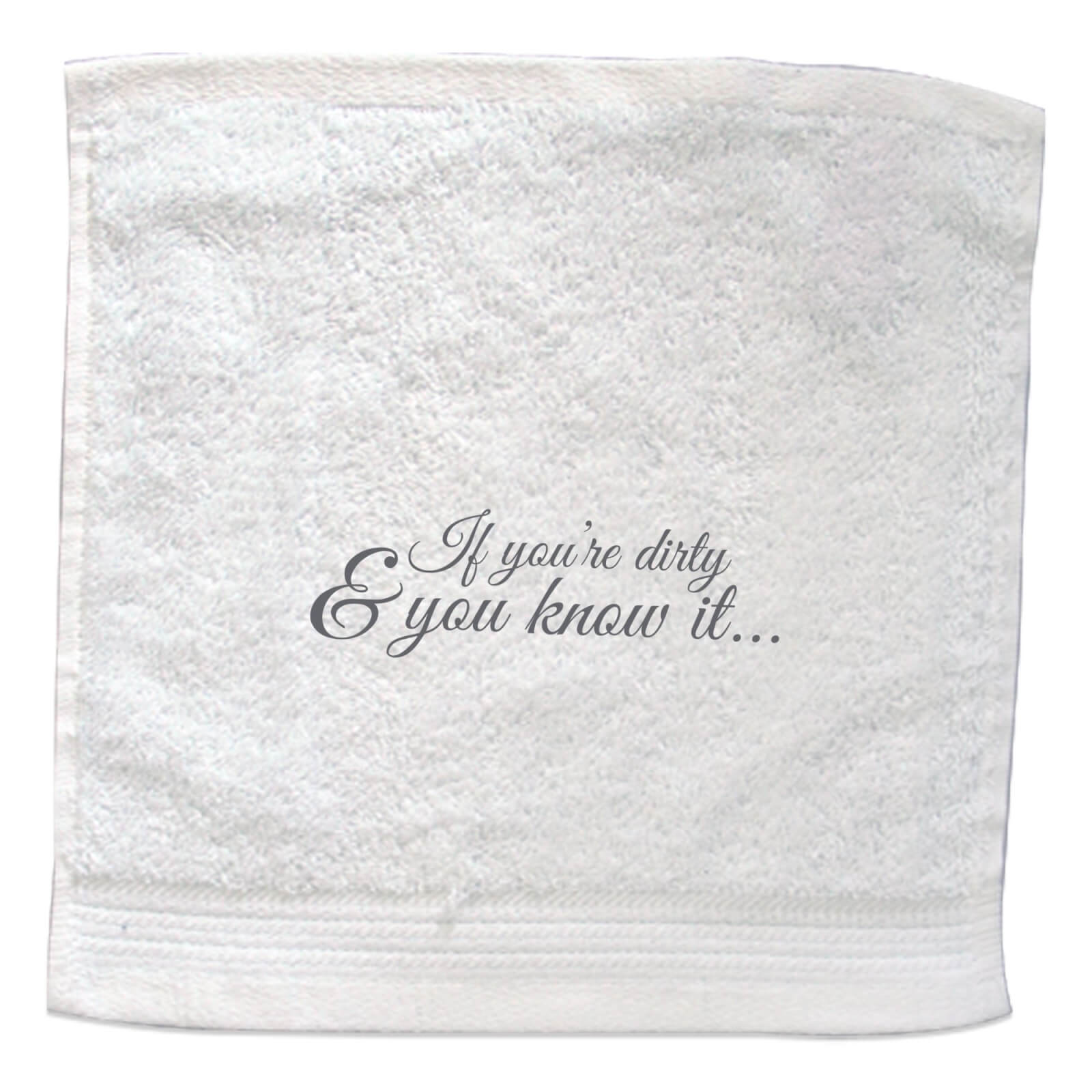 If You're Dirty & You Know It Embroidered Towel - Face Cloth