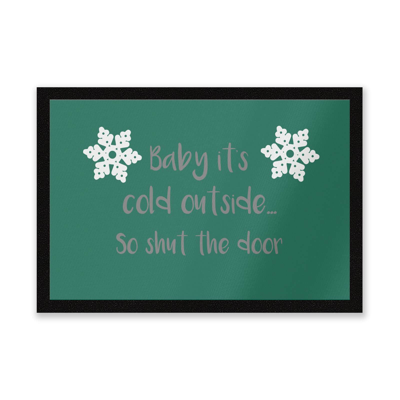 Baby Its Cold Outside So Shut The Door Entrance Mat