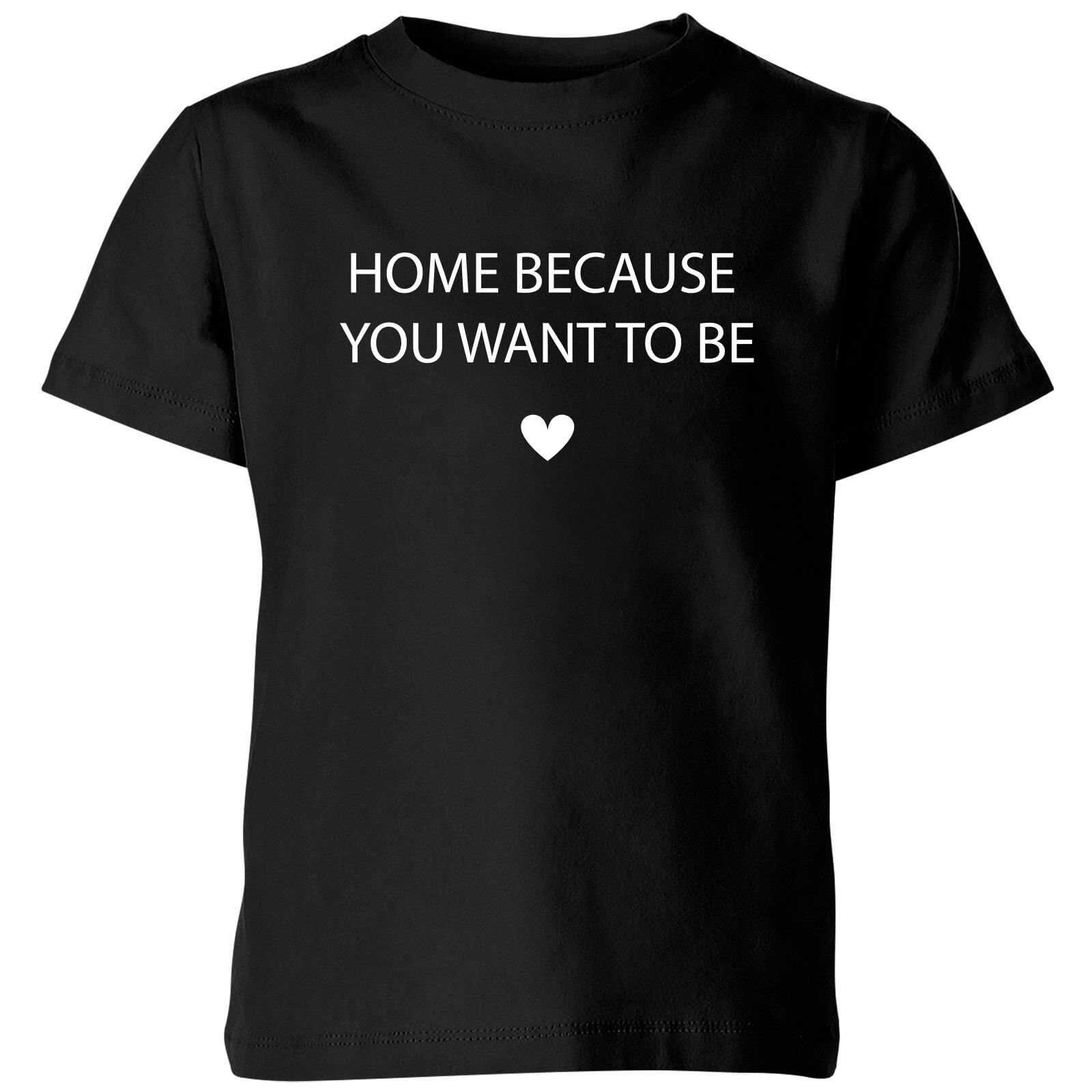 Home Because You Want To Be Kids' T-Shirt - Black - 3-4 Years - Black