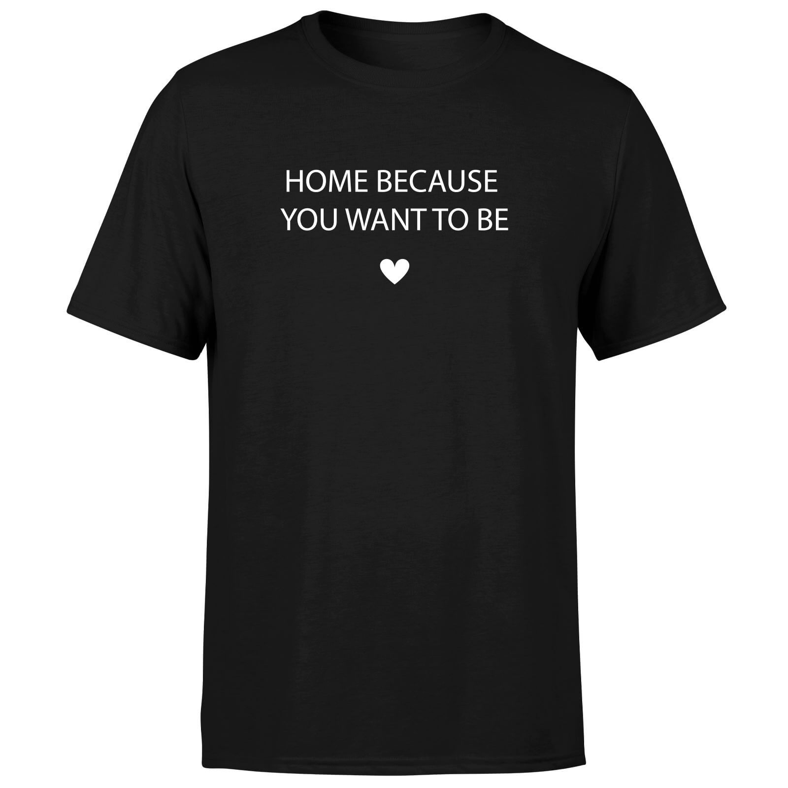 Home Because You Want To Be Men's T-Shirt - Black - XS - Black