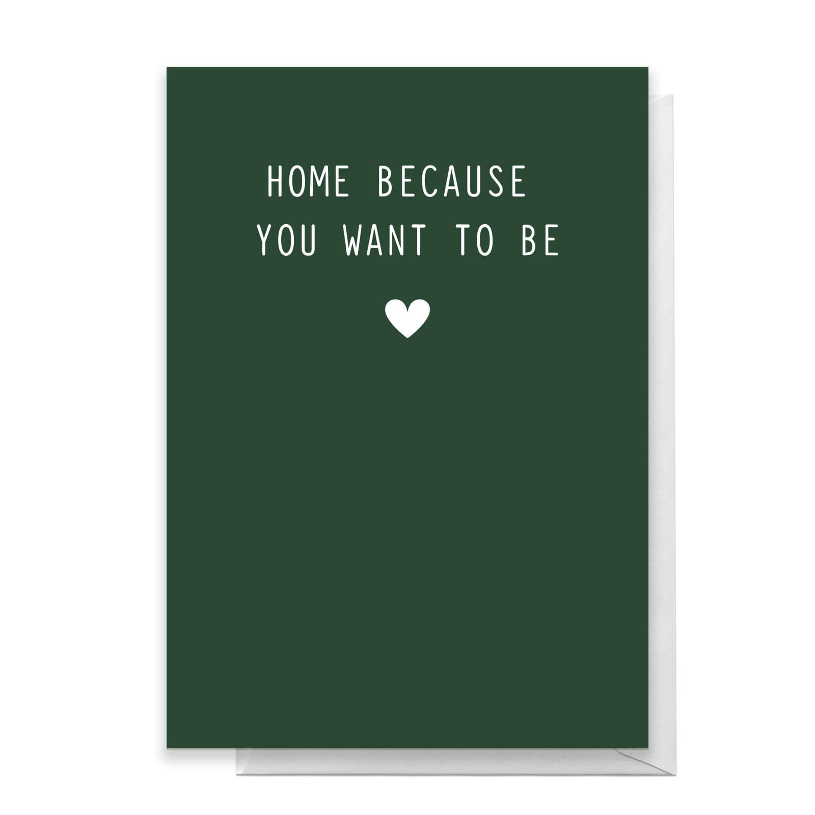 Home Because You Want To Be Greetings Card - Standard Card