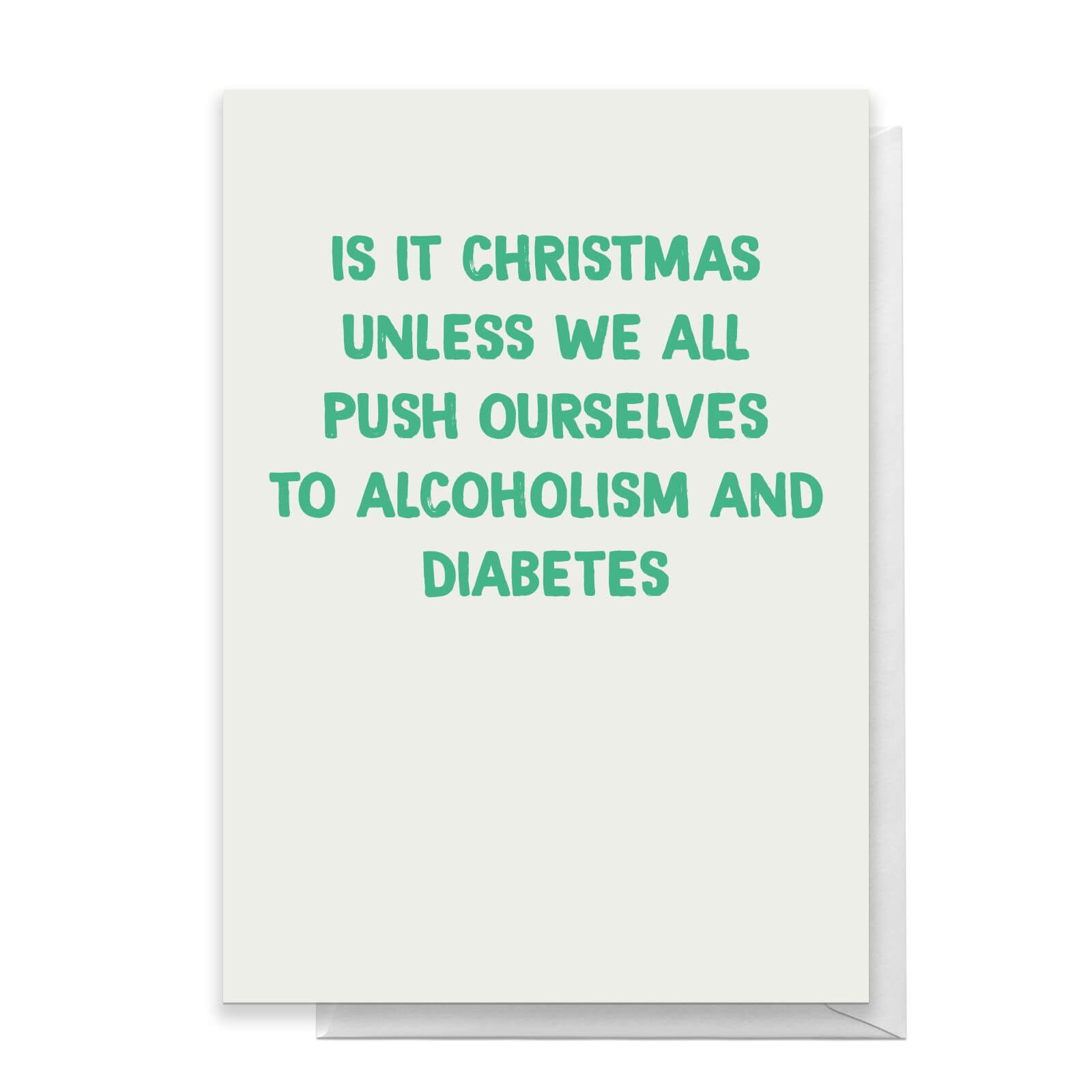 Is It Christmas Unless We All Push Ourselves To Alcoholism And Diabetes Greetings Card - Standard Card