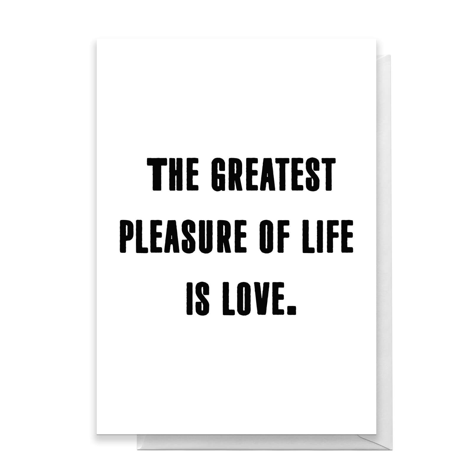 The Greatest Pleasure In Life Is Love Greetings Card - Standard Card