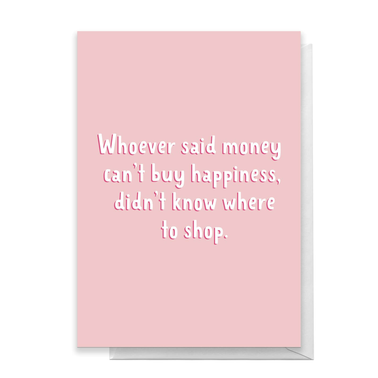 Whoever Said Money Can't Buy Happiness Didn't Know Where To Shop Greetings Card - Standard Card