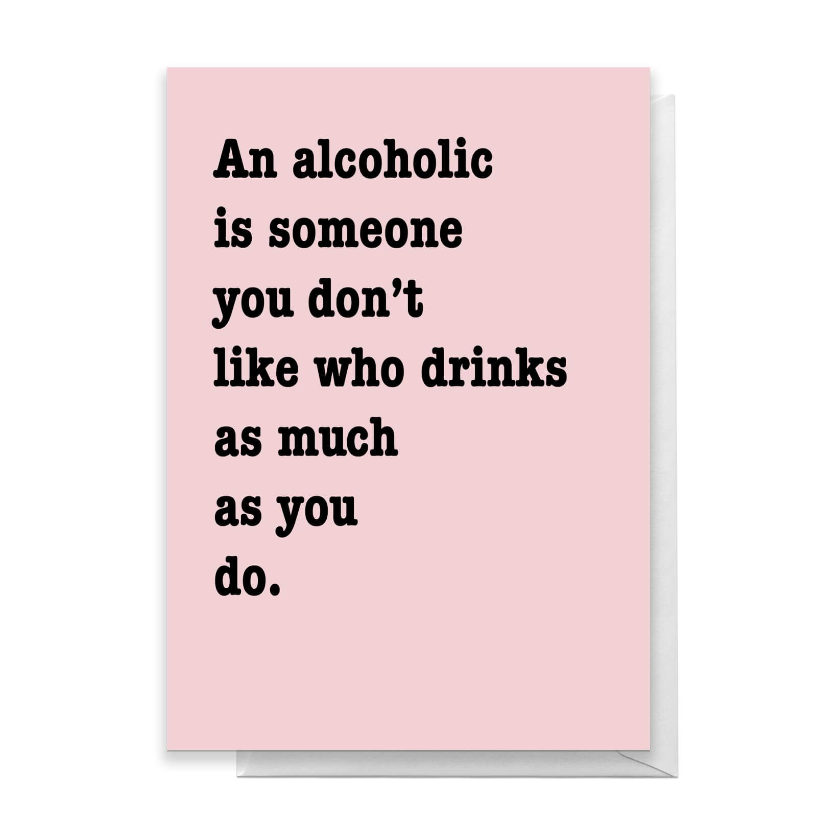 An Alcoholic Is Someone You Don't Like Who Drinks As Much As You Do Greetings Card - Standard Card