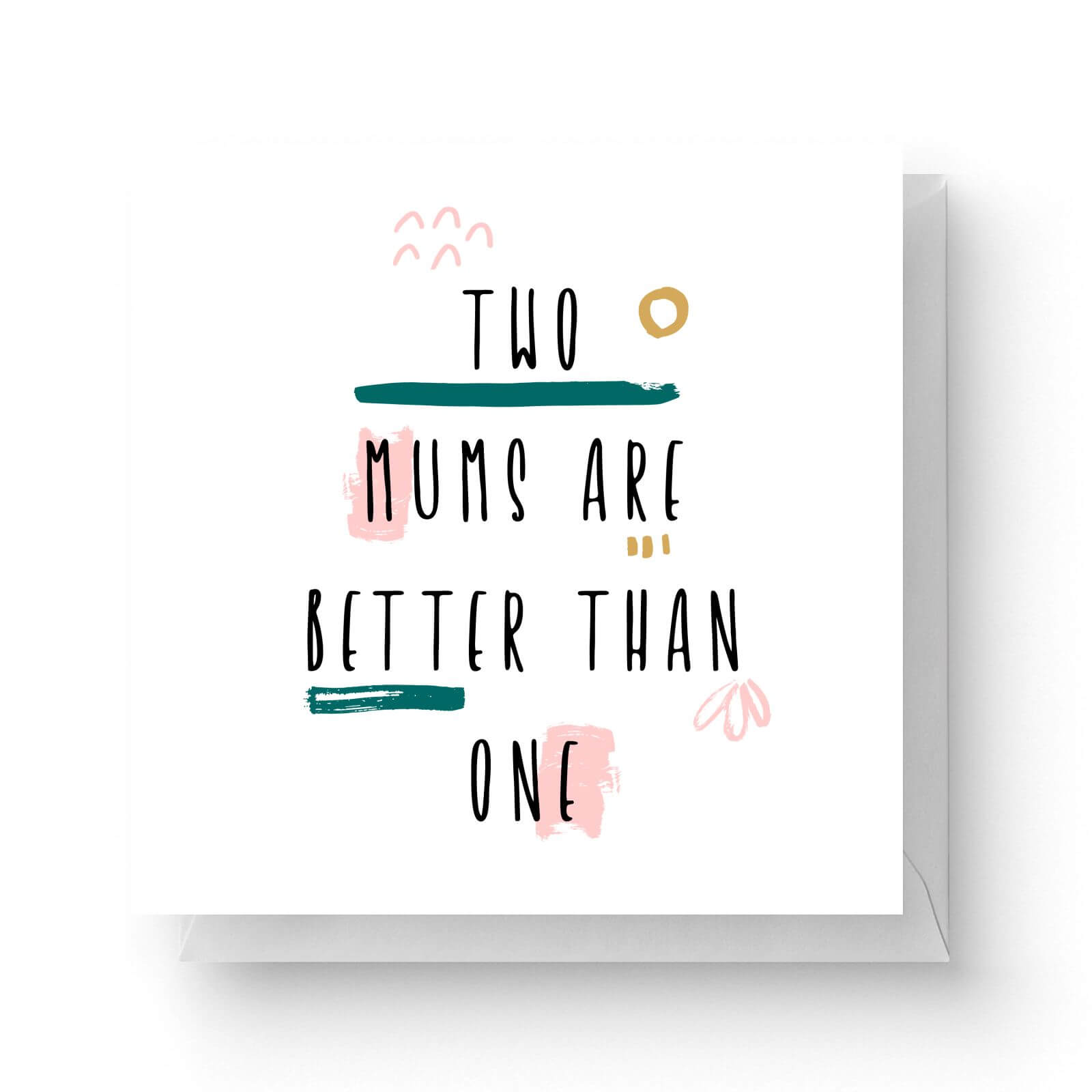 Two Mums Are Better Than One Square Greetings Card (14.8cm x 14.8cm)