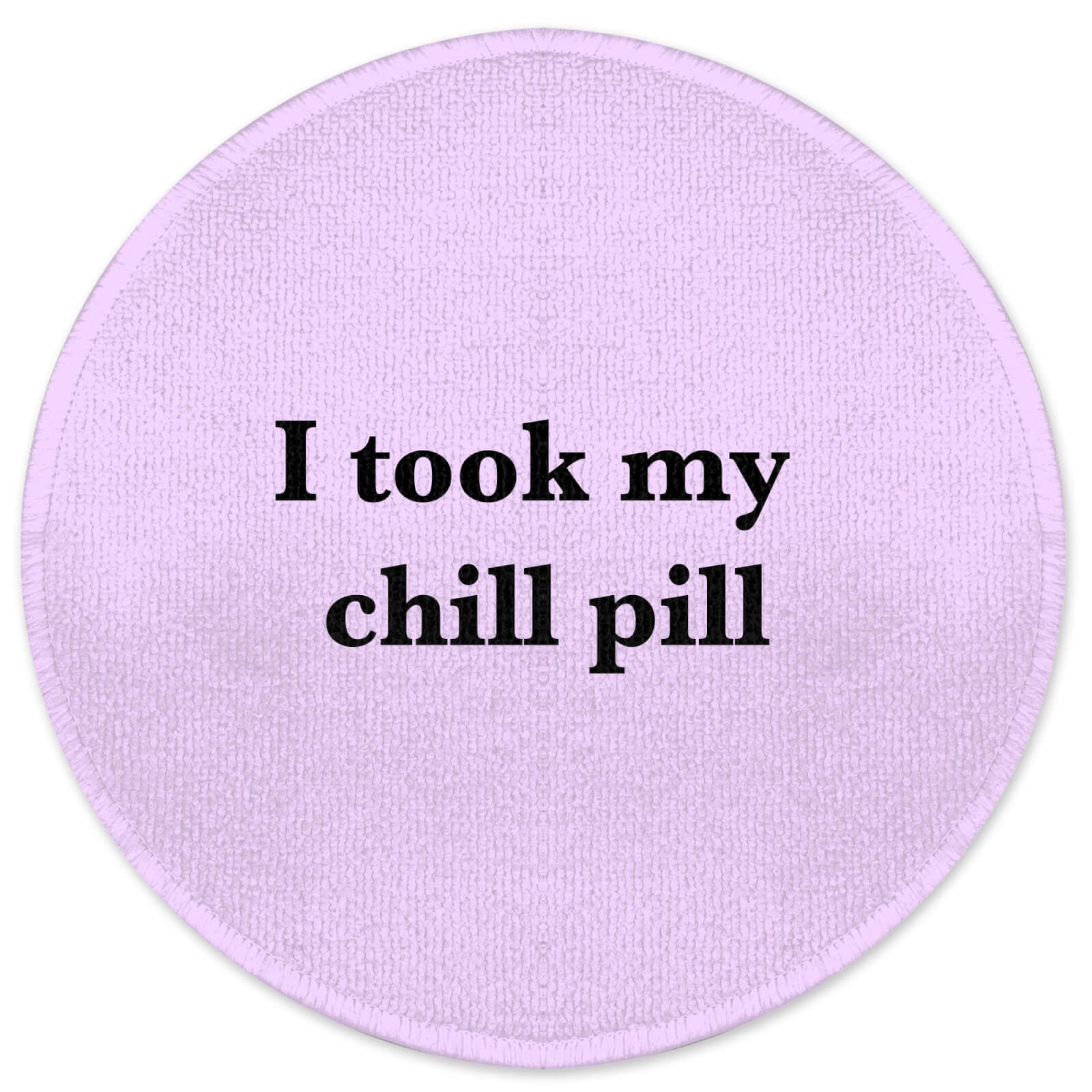 I Took My Chill Pill Round Bath Mat
