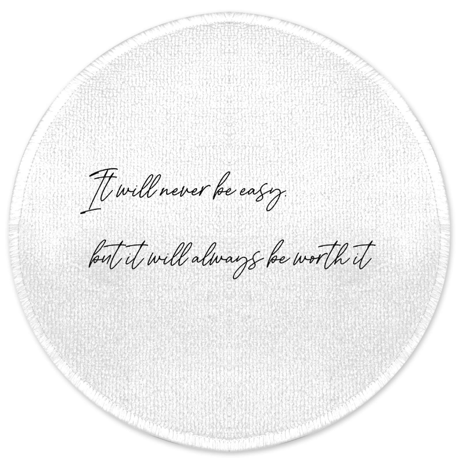 It Will Never Be Easy But It Will Always Be Worth It Round Bath Mat