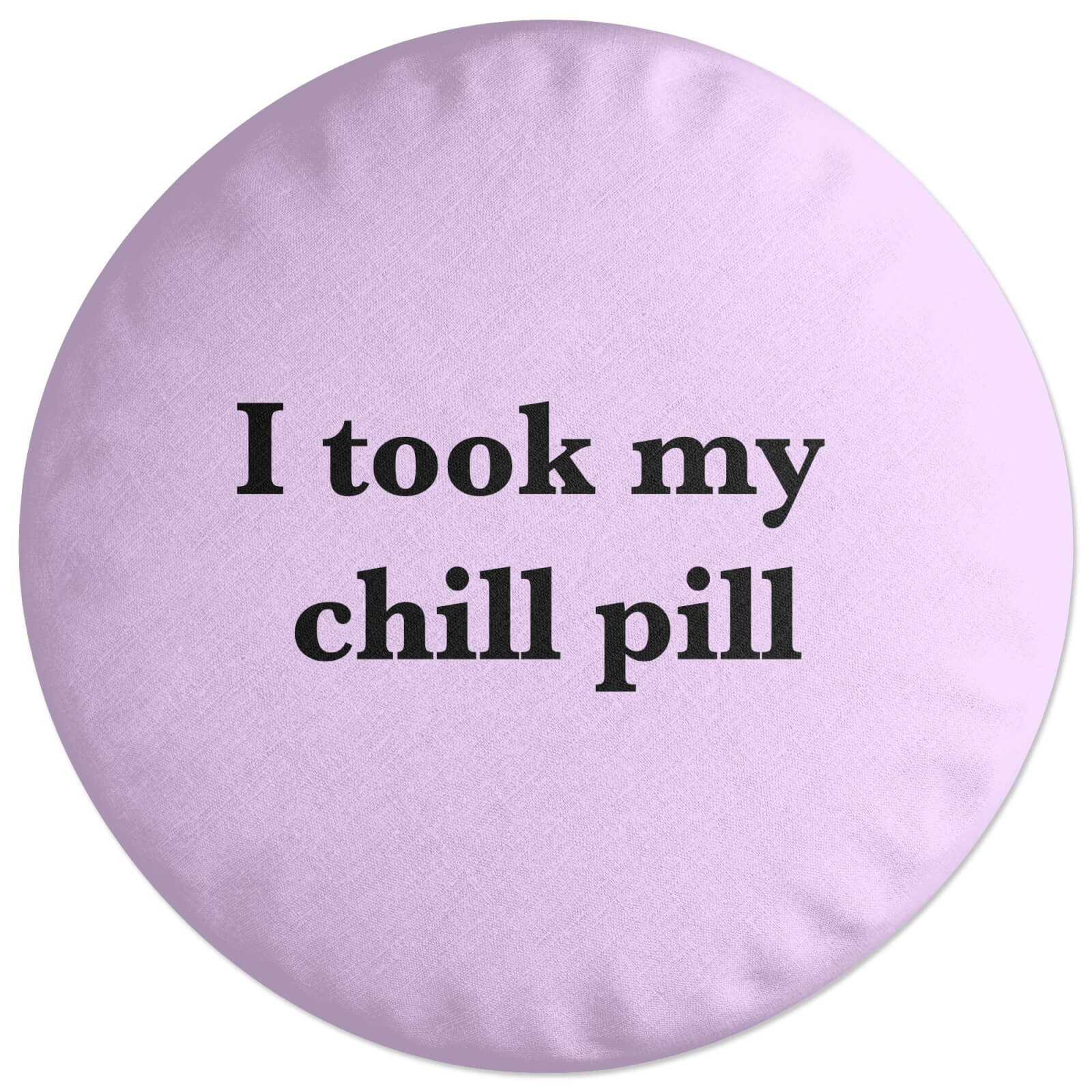 I Took My Chill Pill Round Cushion