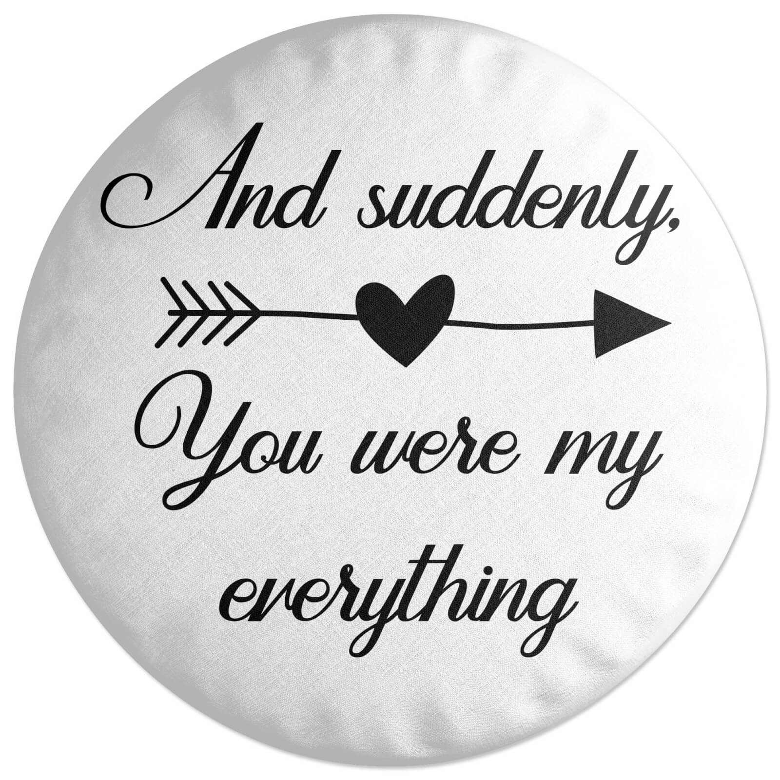 And Suddenly, You Were My Everything Round Cushion