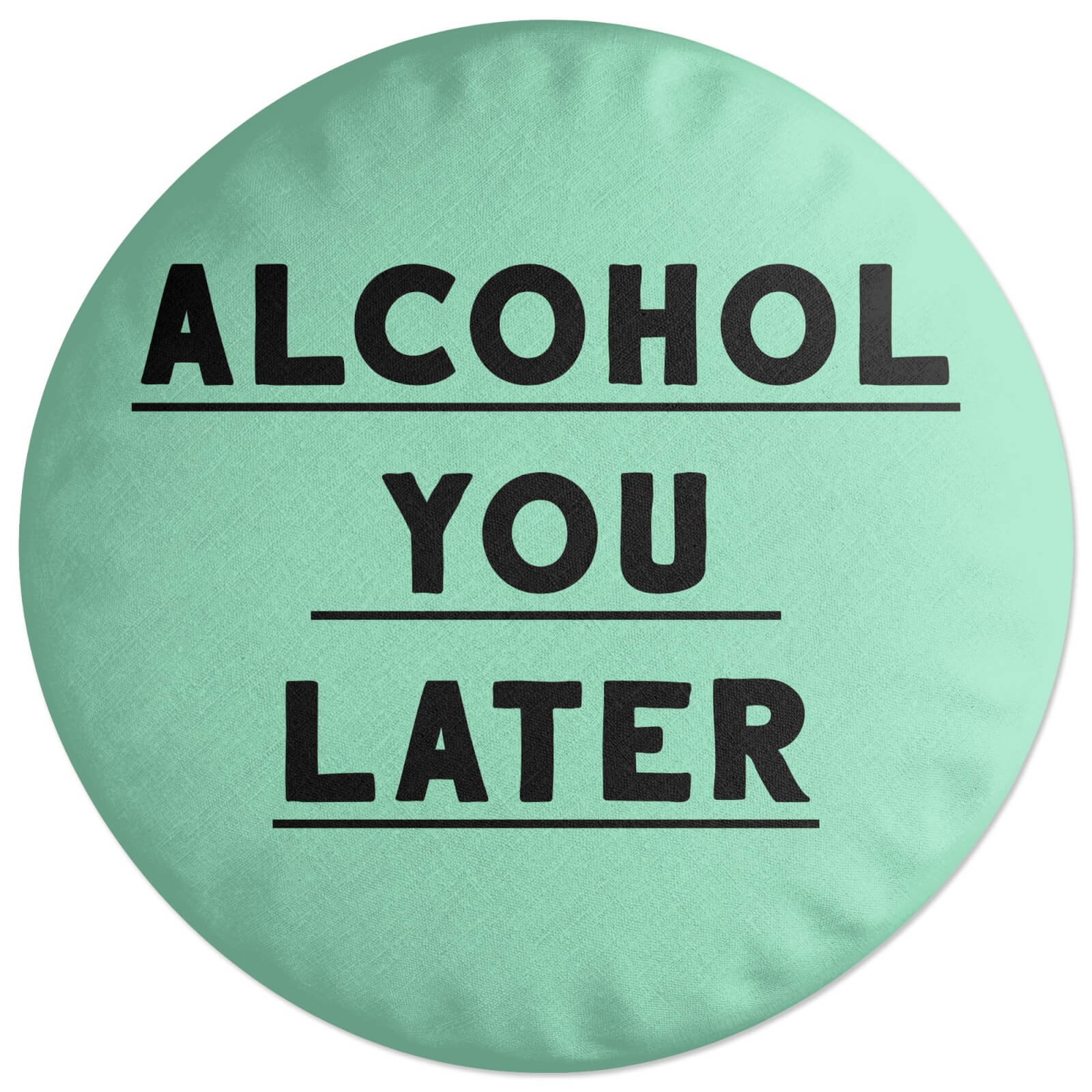 Alcohol You Later Round Cushion