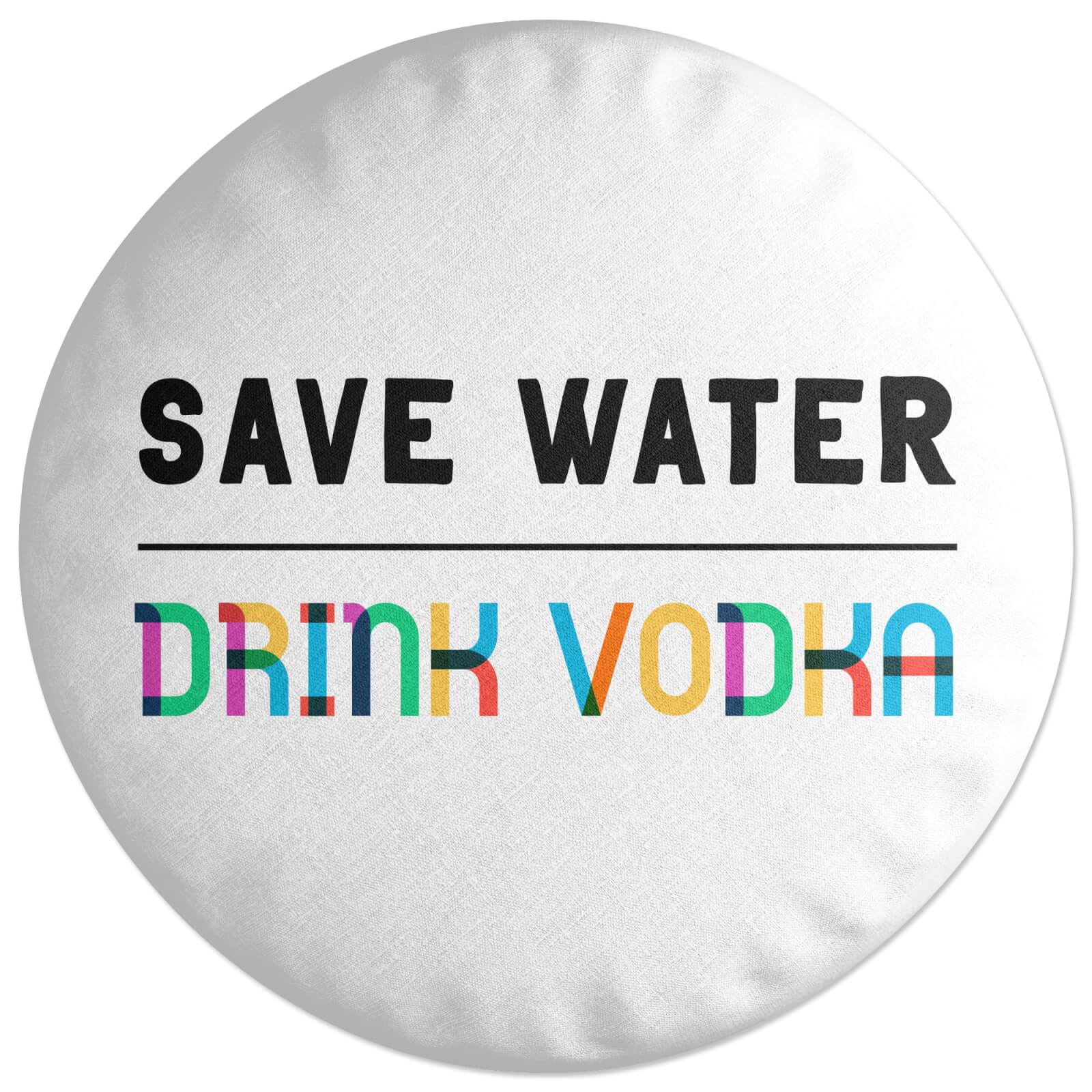 Save Water, Drink Vodka Round Cushion