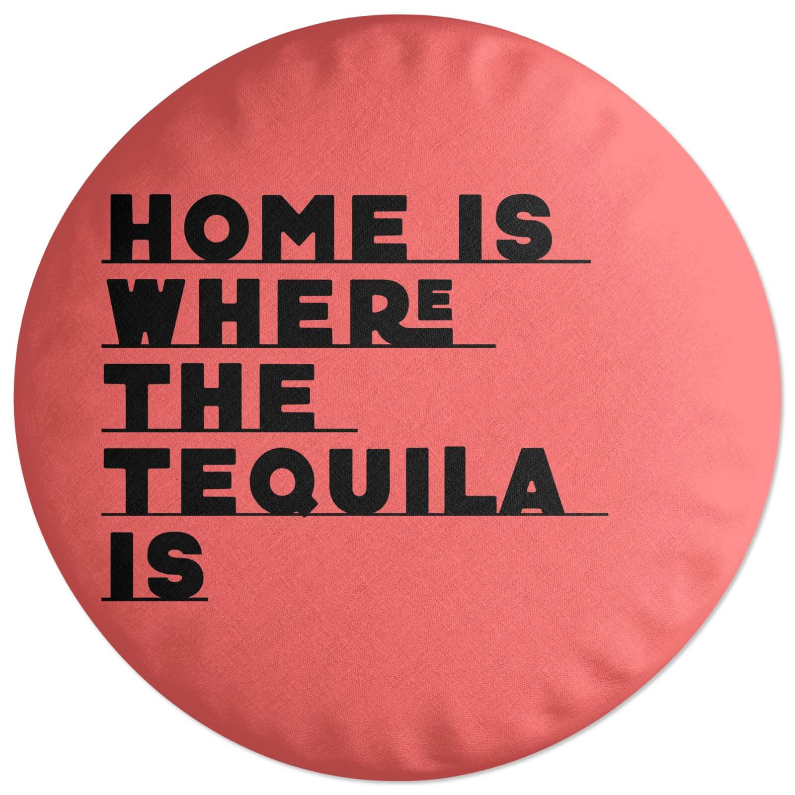 Home Is Where The Tequila Is Round Cushion