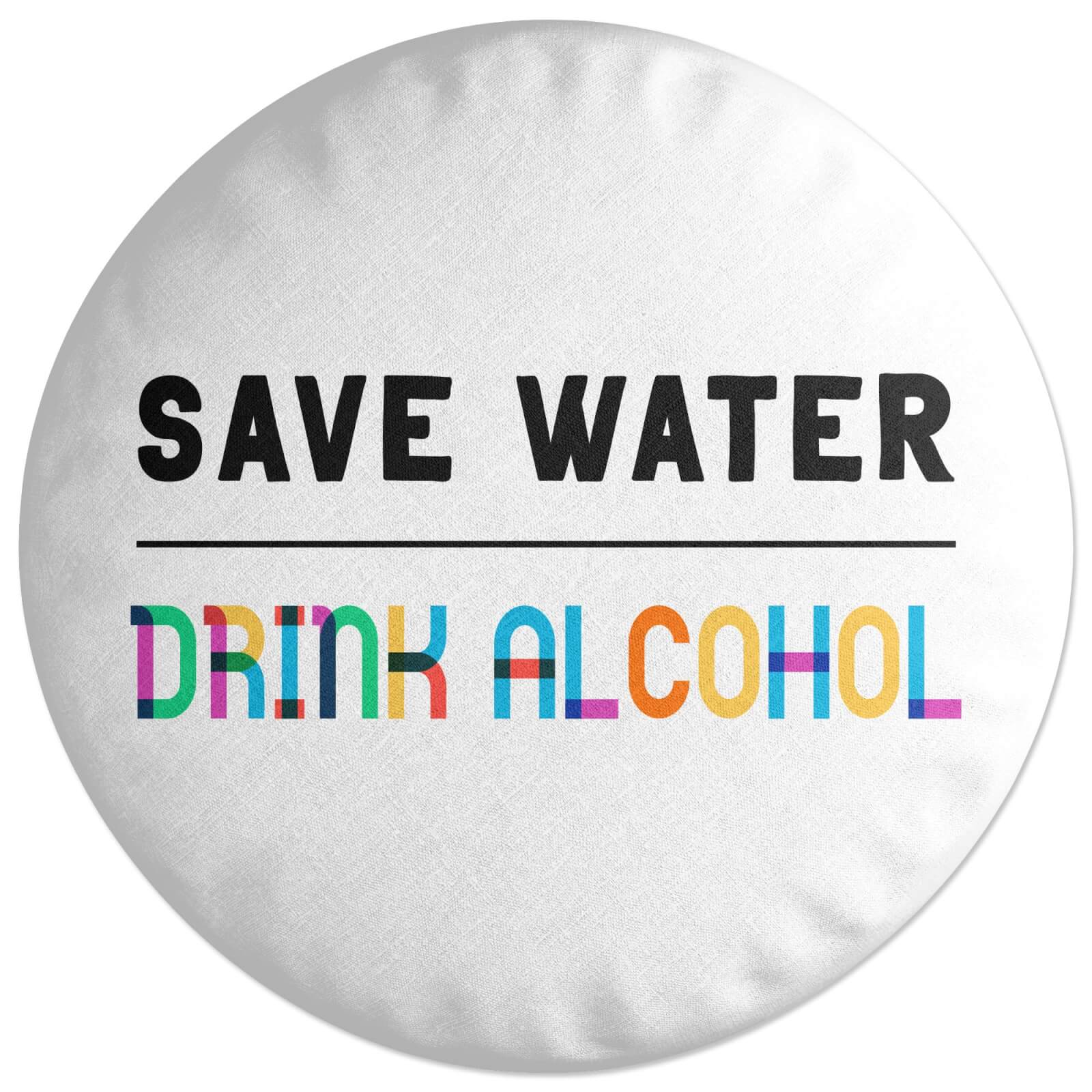 Save Water, Drink Alcohol Round Cushion