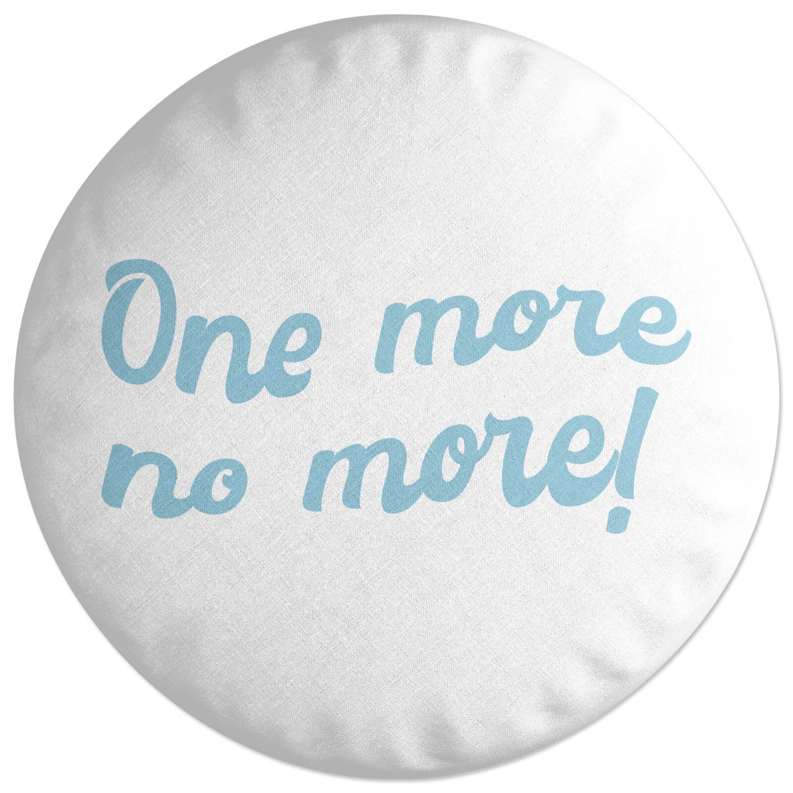 One More No More! Round Cushion