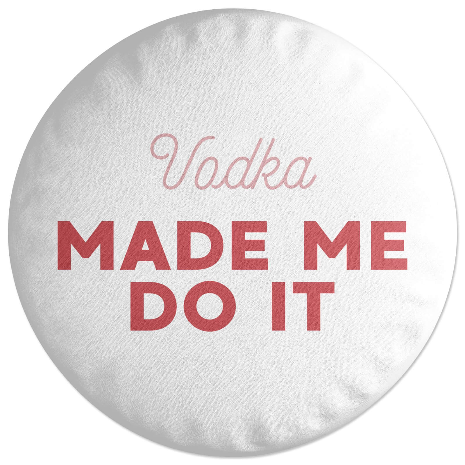 Vodka Made Me Do It Round Cushion