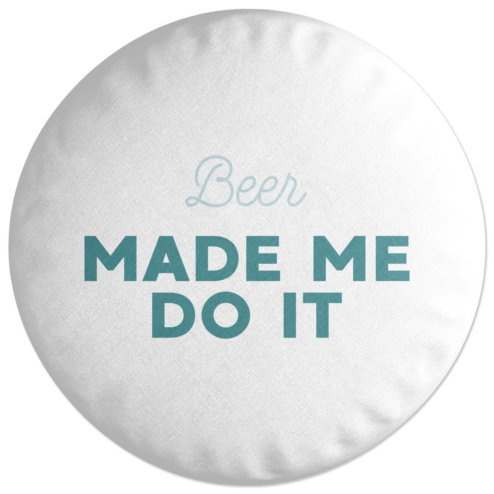 Beer Made Me Do It Round Cushion