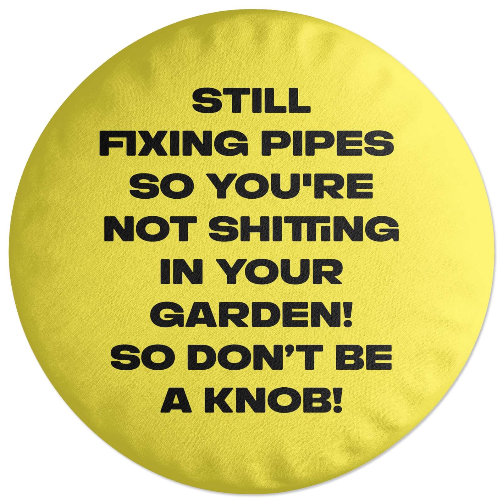 Still Fixing Pipes Round Cushion